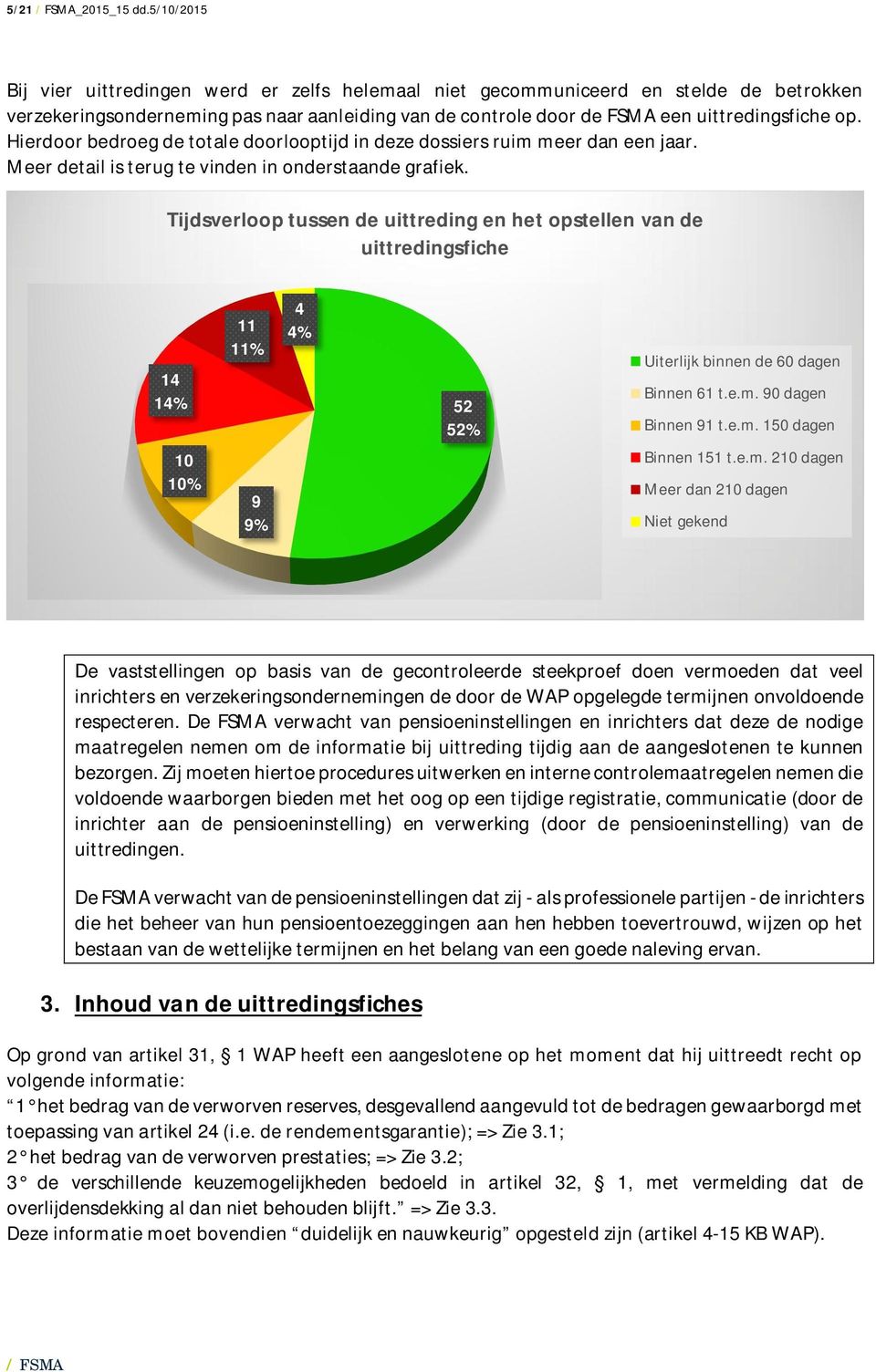 Hierdoor bedroeg de totale doorlooptijd in deze dossiers ruim meer dan een jaar. Meer detail is terug te vinden in onderstaande grafiek.