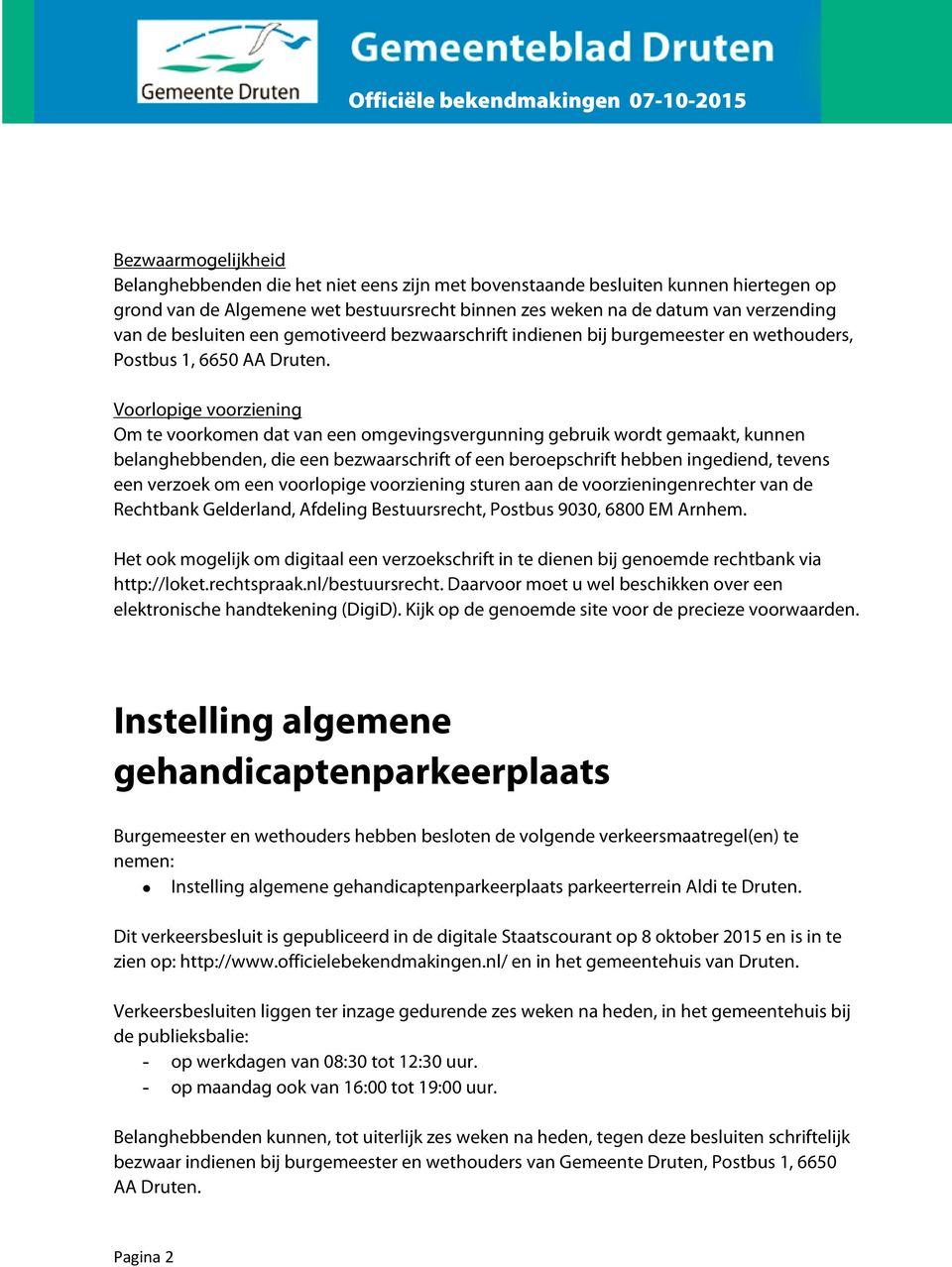 Voorlopige voorziening Om te voorkomen dat van een omgevingsvergunning gebruik wordt gemaakt, kunnen belanghebbenden, die een bezwaarschrift of een beroepschrift hebben ingediend, tevens een verzoek