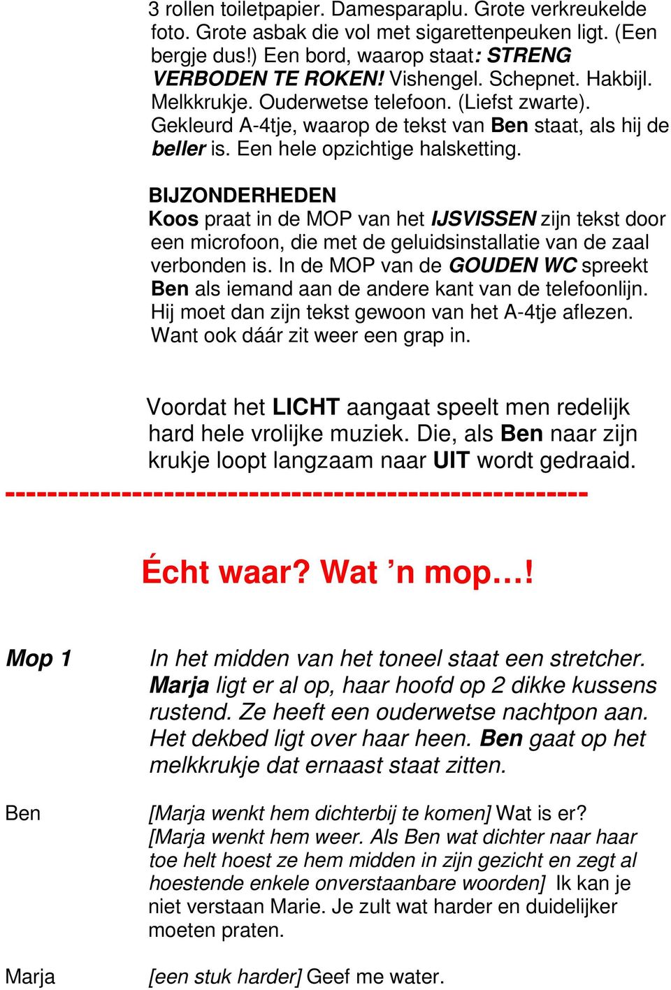 BIJZONDERHEDEN Koos praat in de MOP van het IJSVISSEN zijn tekst door een microfoon, die met de geluidsinstallatie van de zaal verbonden is.