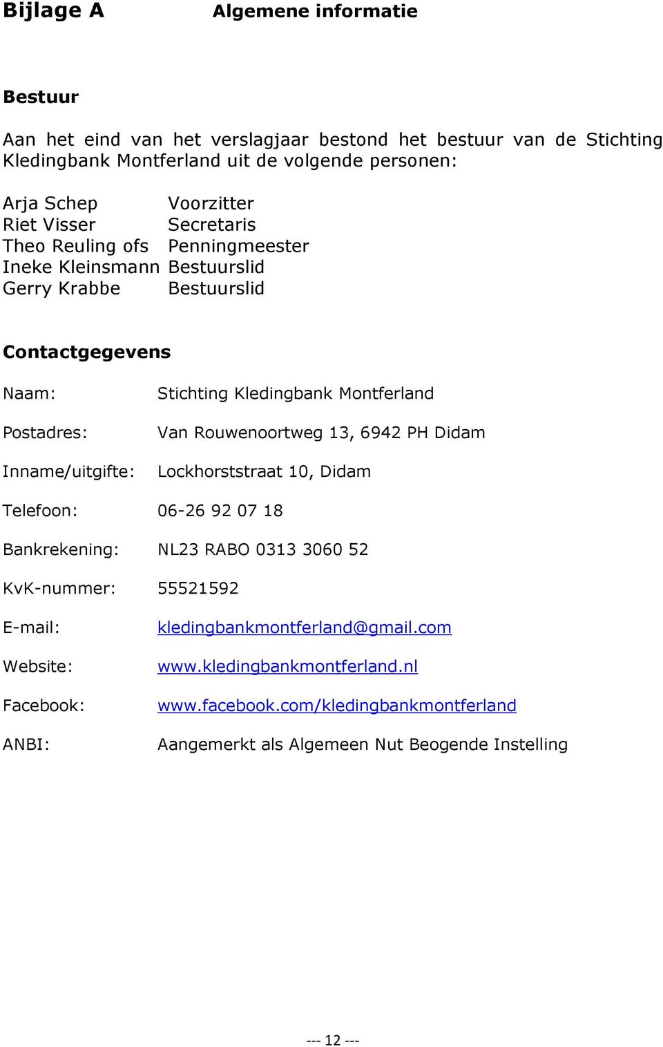 Montferland Van Rouwenoortweg 13, 6942 PH Didam Inname/uitgifte: Lockhorststraat 10, Didam Telefoon: 06-26 92 07 18 Bankrekening: NL23 RABO 0313 3060 52 KvK-nummer: 55521592