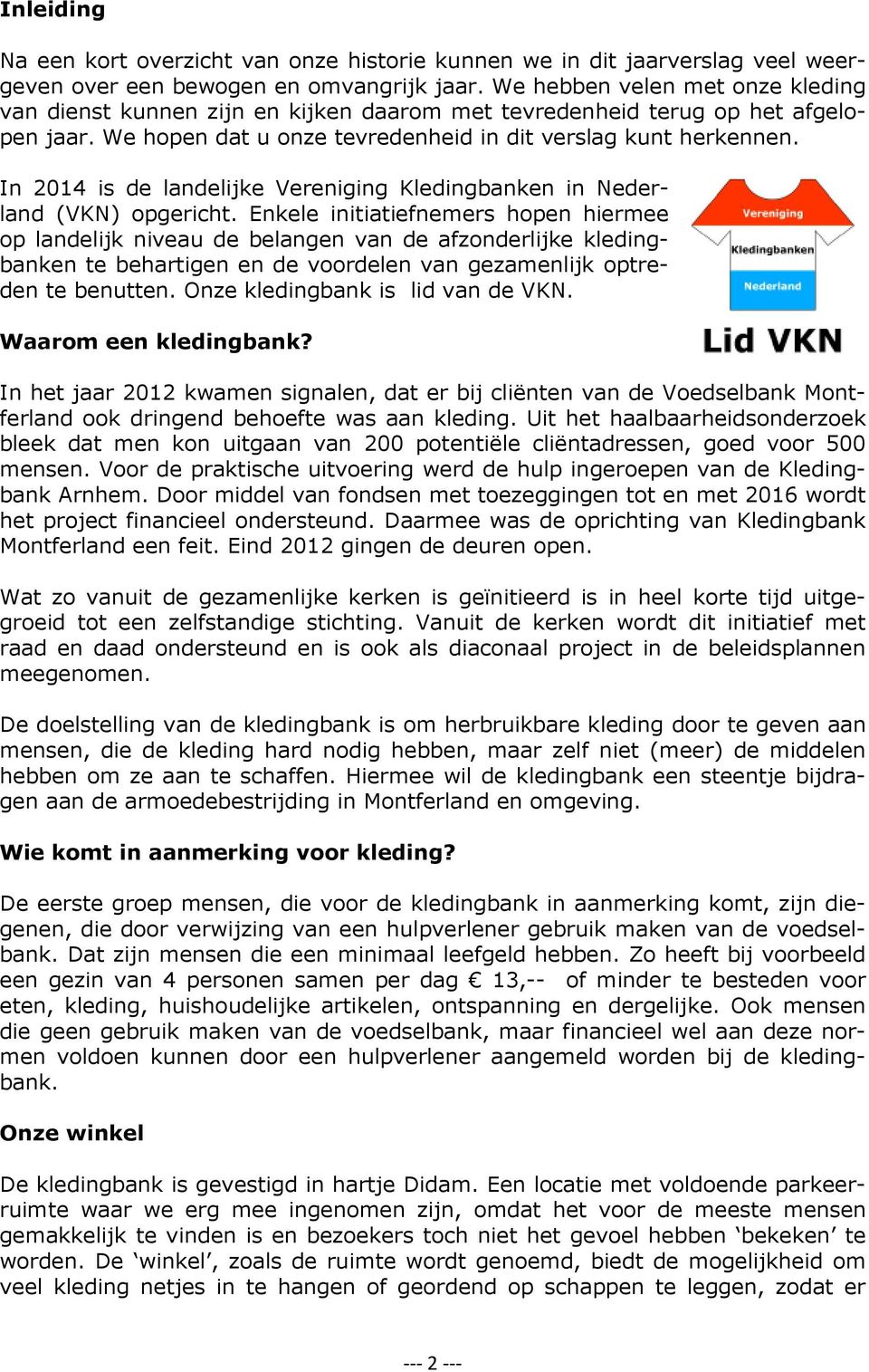 In 2014 is de landelijke Vereniging Kledingbanken in Nederland (VKN) opgericht.