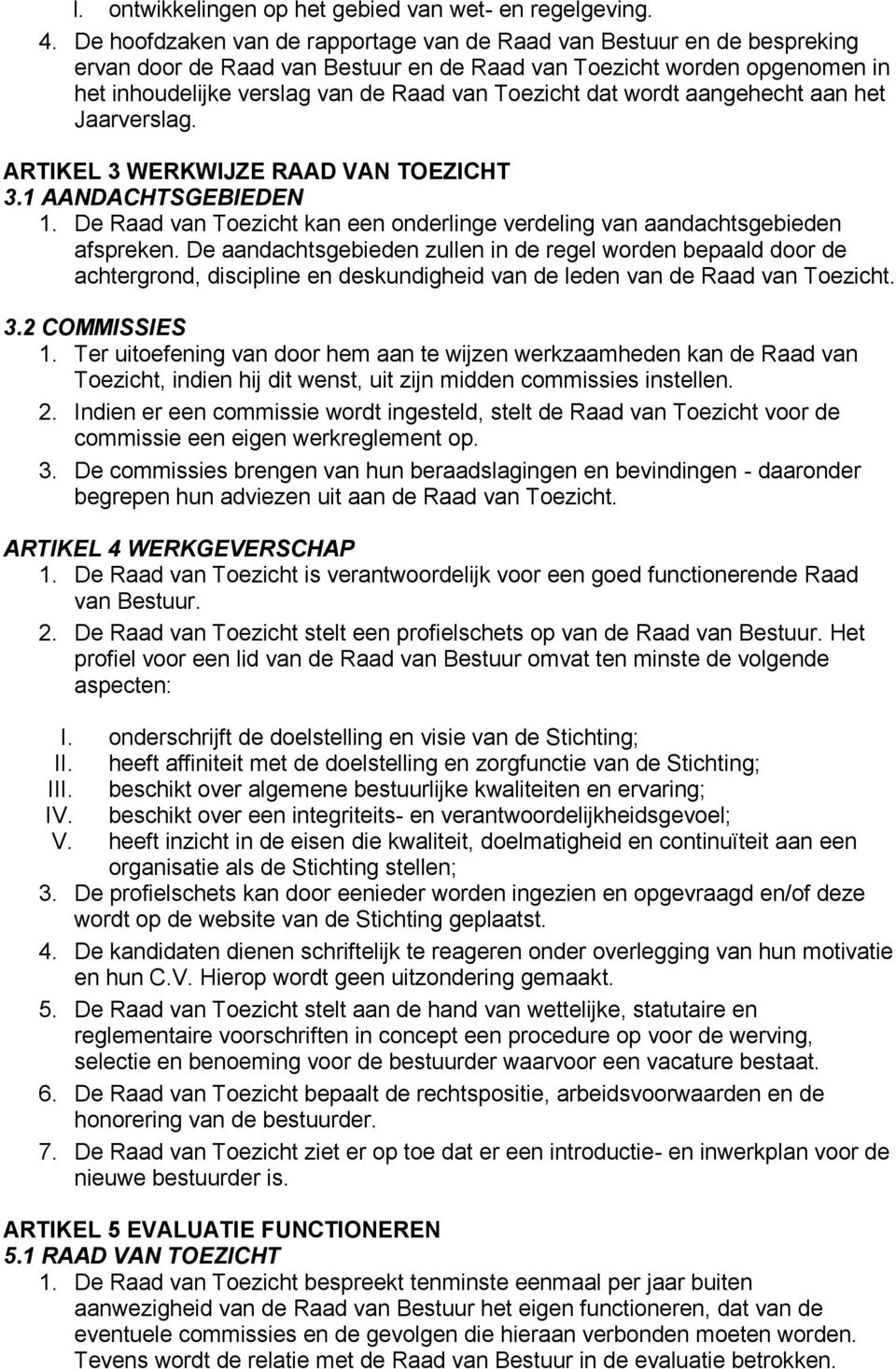 dat wordt aangehecht aan het Jaarverslag. ARTIKEL 3 WERKWIJZE RAAD VAN TOEZICHT 3.1 AANDACHTSGEBIEDEN 1. De Raad van Toezicht kan een onderlinge verdeling van aandachtsgebieden afspreken.