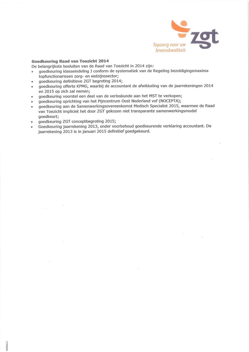 nemen; O goedkeuring voorstel een deel van de verloskunde aan het MST te verkopen; goedkeuring oprichting van het Pijncentrum Oost Nederland vof (NOCEPTA); goedkeuring aan de
