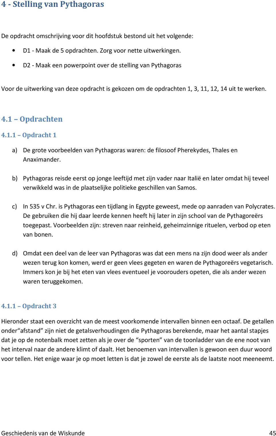 3, 11, 12, 14 uit te werken. 4.1 Opdrachten 4.1.1 Opdracht 1 a) De grote voorbeelden van Pythagoras waren: de filosoof Pherekydes, Thales en Anaximander.