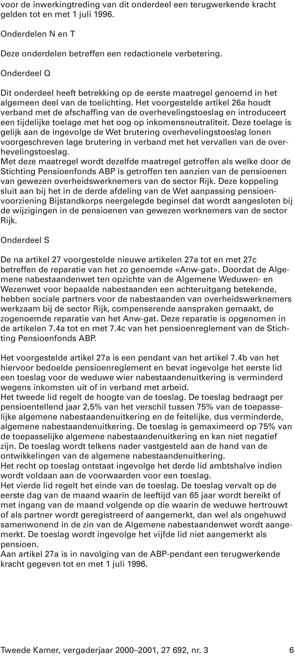 Het voorgestelde artikel 26a houdt verband met de afschaffing van de overhevelingstoeslag en introduceert een tijdelijke toelage met het oog op inkomensneutraliteit.