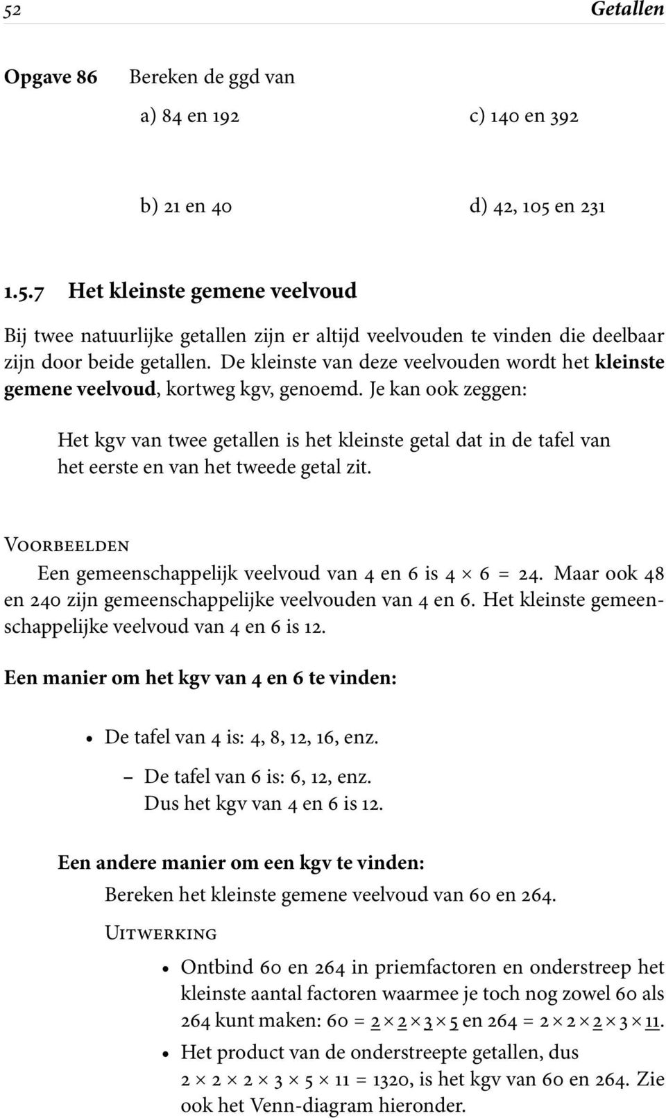 Je kan ook zeggen: Het kgv van twee getallen is het kleinste getal dat in de tafel van heteersteenvanhettweedegetalzit. VOORBEELDEN Een gemeenschappelijk veelvoud van 4 en 6 is 4 6=24.