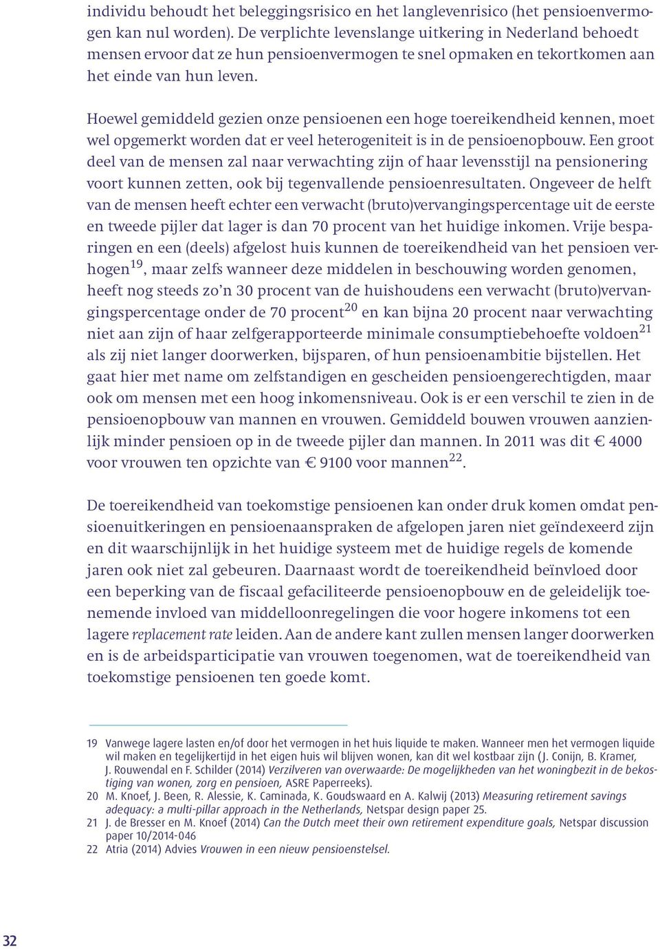 Hoewel gemiddeld gezien onze pensioenen een hoge toereikendheid kennen, moet wel opgemerkt worden dat er veel heterogeniteit is in de pensioenopbouw.