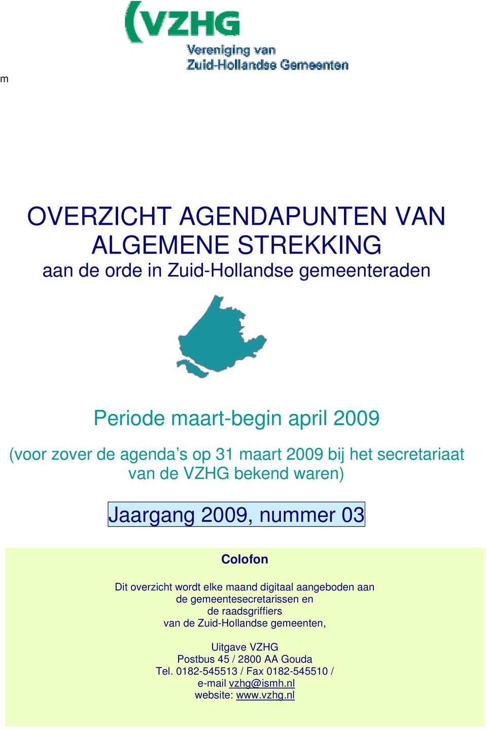 Dit overzicht wordt elke maand digitaal aangeboden aan de gemeentesecretarissen en de raadsgriffiers van de Zuid-Hollandse