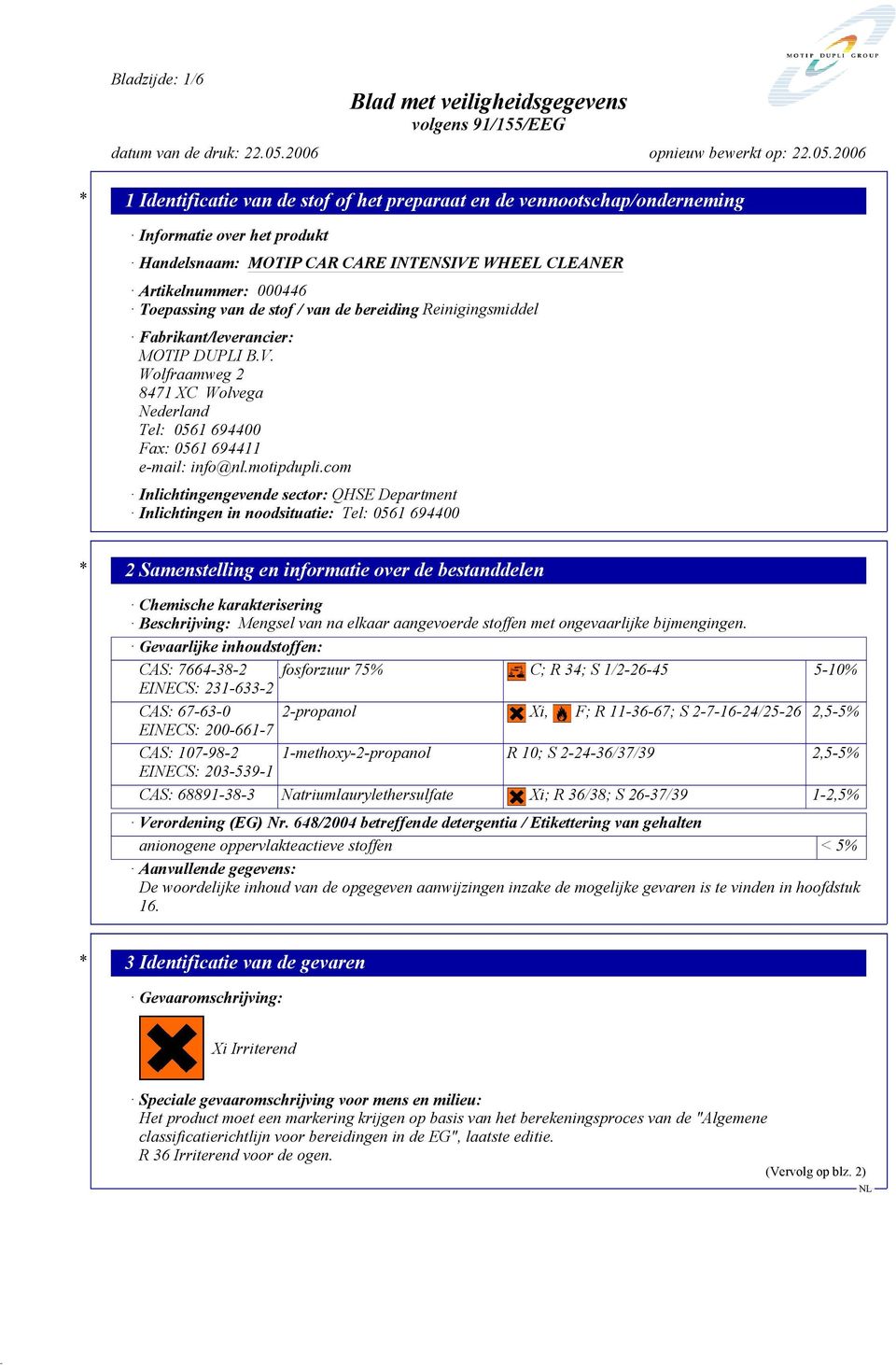 com Inlichtingengevende sector: QHSE Department Inlichtingen in noodsituatie: Tel: 0561 694400 * 2 Samenstelling en informatie over de bestanddelen Chemische karakterisering Beschrijving: Mengsel van