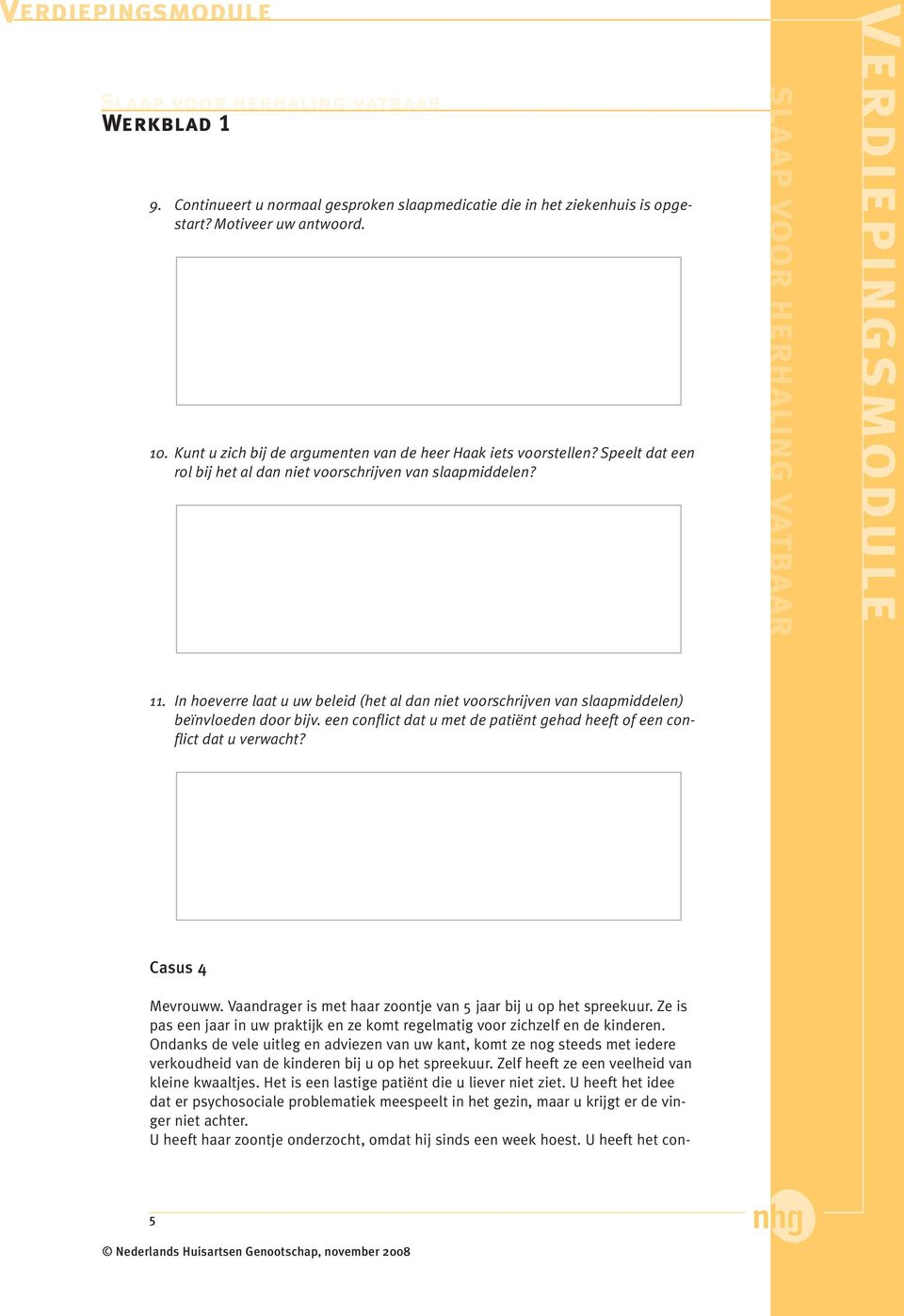 een conflict dat u met de patiënt gehad heeft of een conflict dat u verwacht? Casus 4 Mevrouww. Vaandrager is met haar zoontje van 5 jaar bij u op het spreekuur.