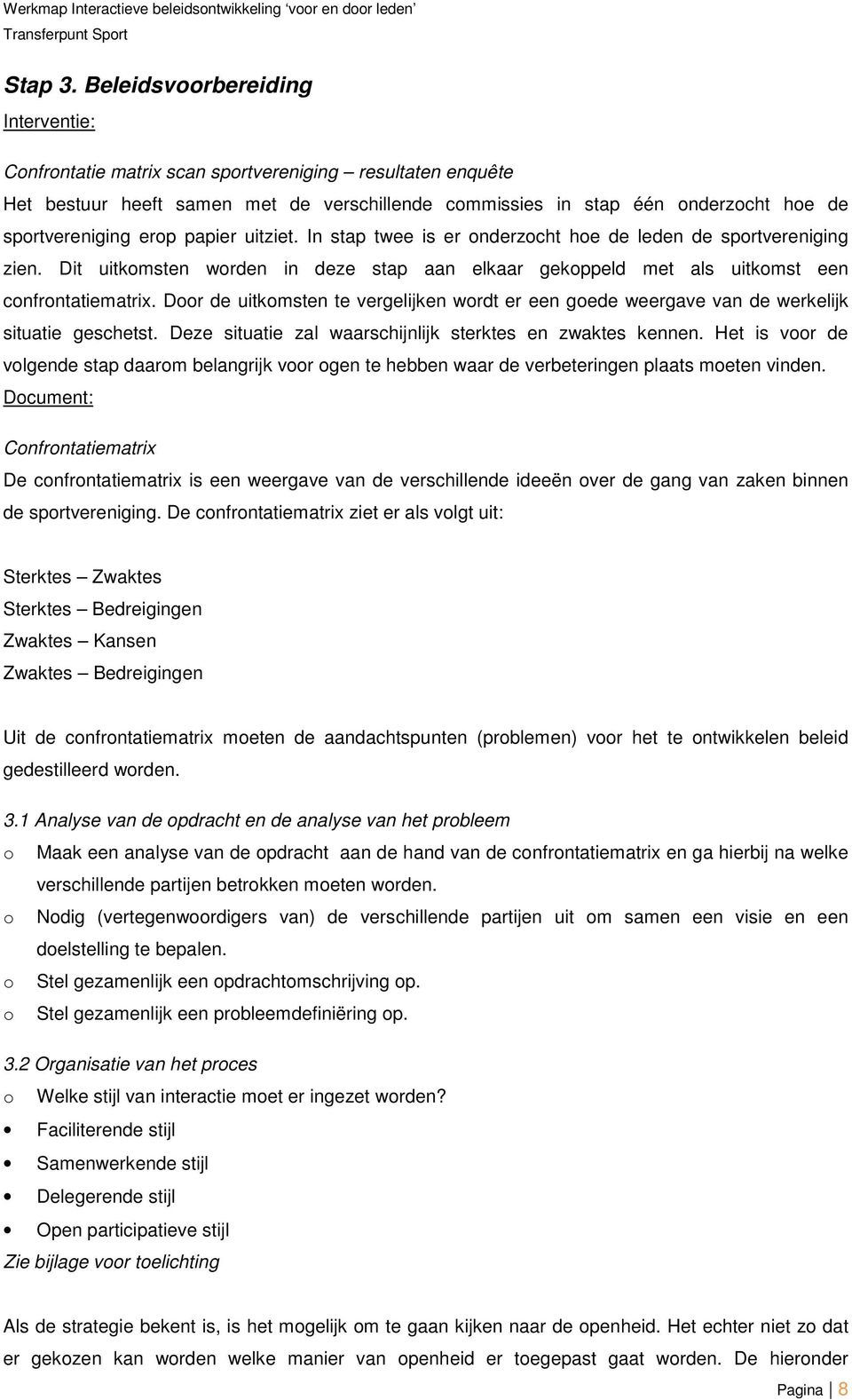 uitziet. In stap twee is er onderzocht hoe de leden de sportvereniging zien. Dit uitkomsten worden in deze stap aan elkaar gekoppeld met als uitkomst een confrontatiematrix.