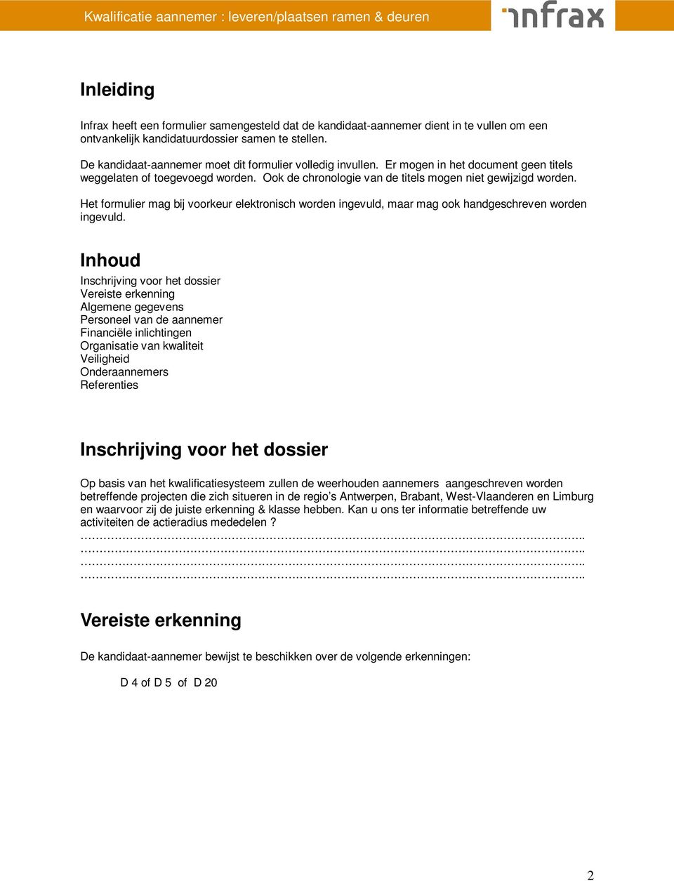 Het formulier mag bij voorkeur elektronisch worden ingevuld, maar mag ook handgeschreven worden ingevuld.