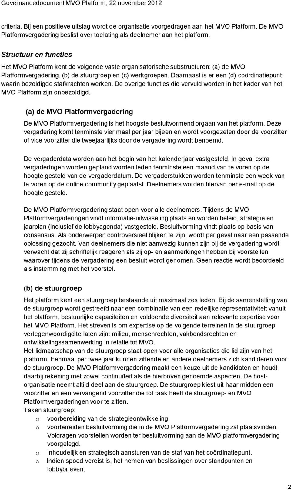 Structuur en functies Het MVO Platfrm kent de vlgende vaste rganisatrische substructuren: (a) de MVO Platfrmvergadering, (b) de stuurgrep en (c) werkgrepen.