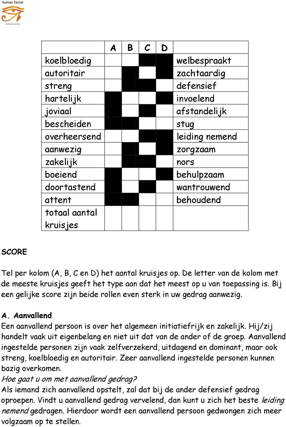 De letter van de kolom met de meeste kruisjes geeft het type aan dat het meest op u van toepassing is. Bij een gelijke score zijn beide rollen even sterk in uw gedrag aanwezig. A.