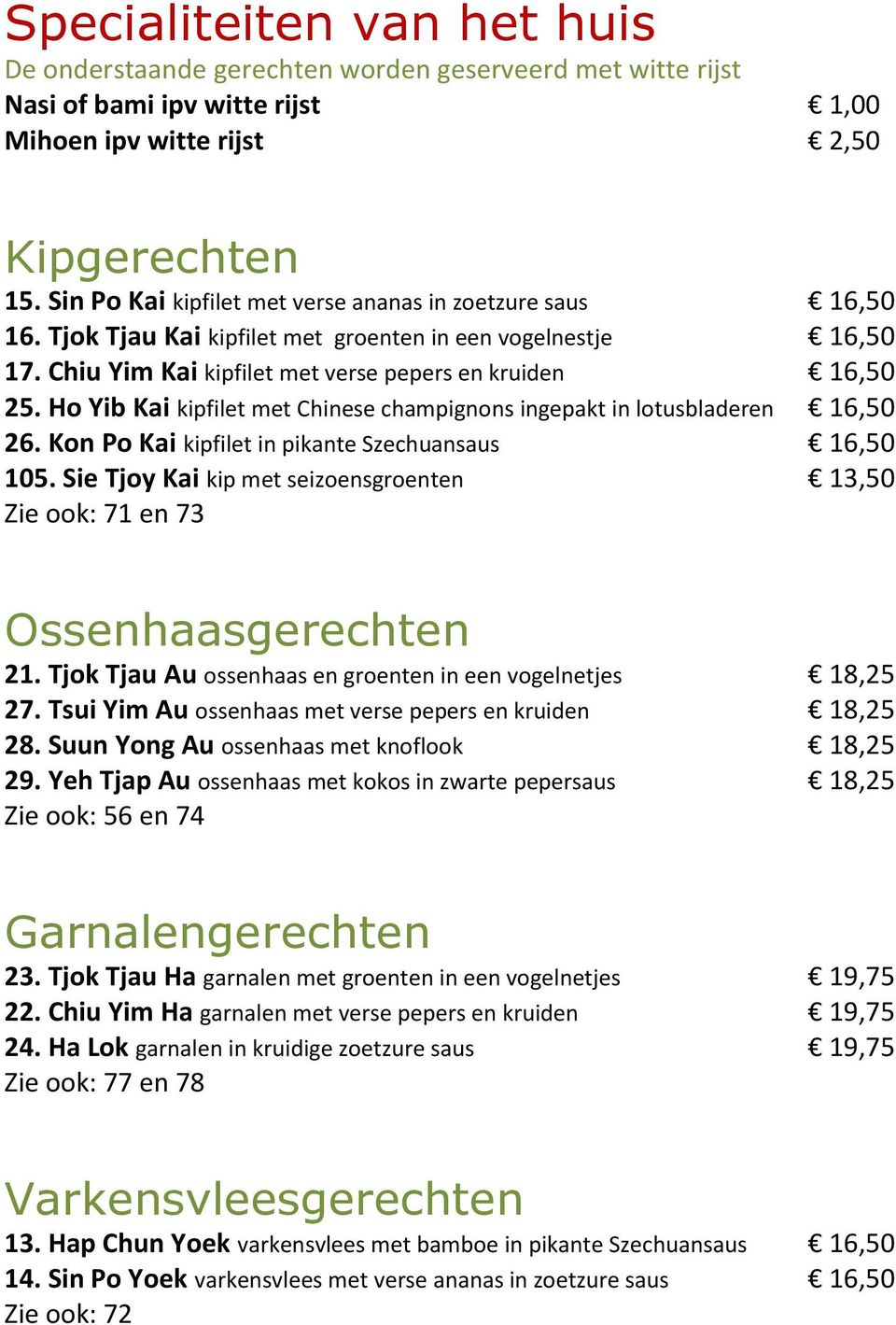 Ho Yib Kai kipfilet met Chinese champignons ingepakt in lotusbladeren 16,50 26. Kon Po Kai kipfilet in pikante Szechuansaus 16,50 105.