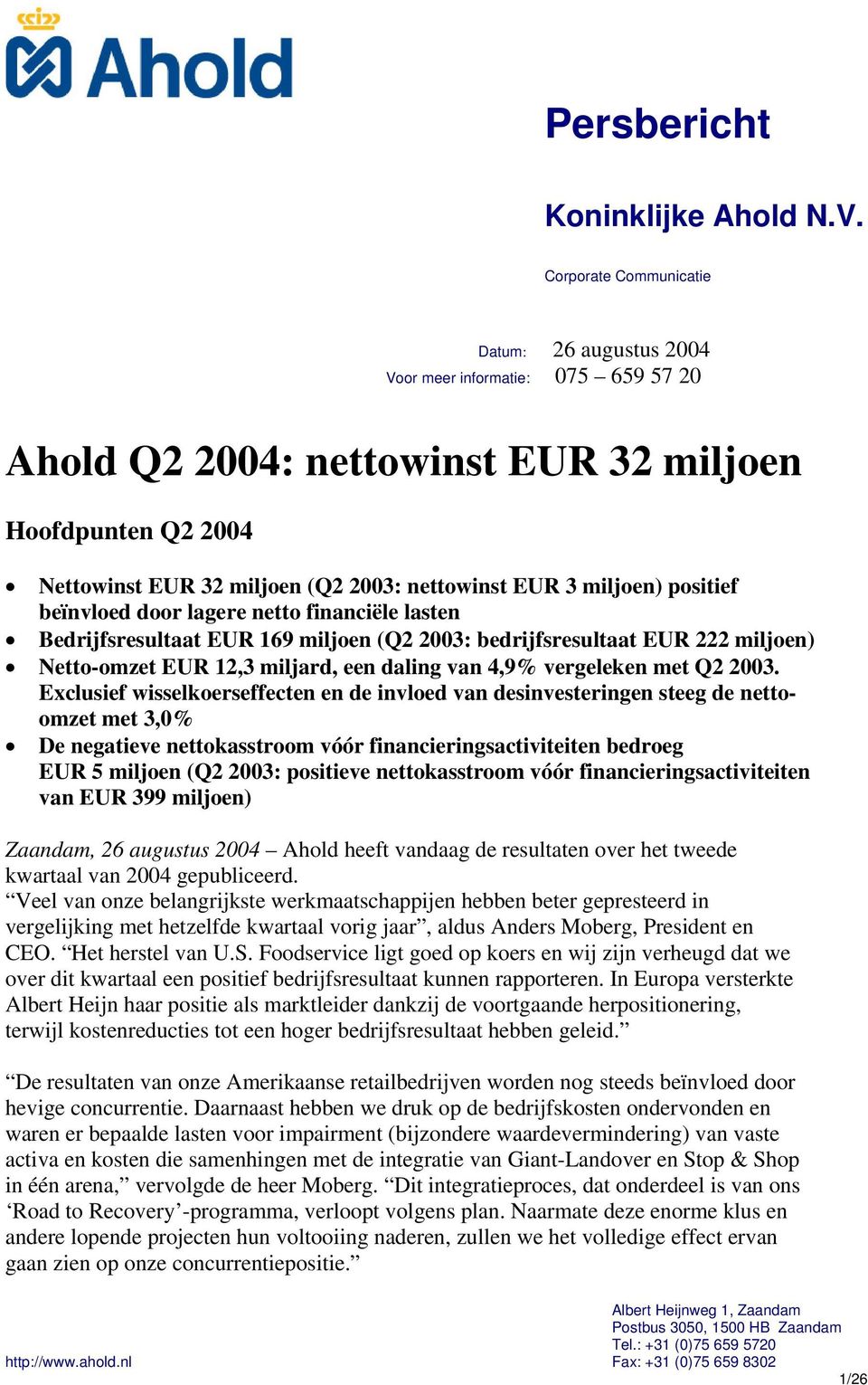 miljoen) positief beïnvloed door lagere netto financiële lasten Bedrijfsresultaat EUR 169 miljoen (Q2 2003: bedrijfsresultaat EUR 222 miljoen) Netto-omzet EUR 12,3 miljard, een daling van 4,9%