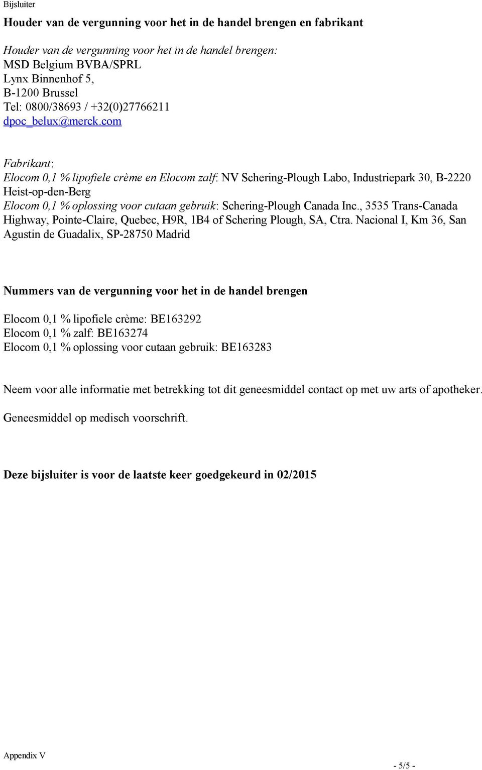 com Fabrikant: Elocom 0,1 % lipofiele crème en Elocom zalf: NV Schering-Plough Labo, Industriepark 30, B-2220 Heist-op-den-Berg Elocom 0,1 % oplossing voor cutaan gebruik: Schering-Plough Canada Inc.