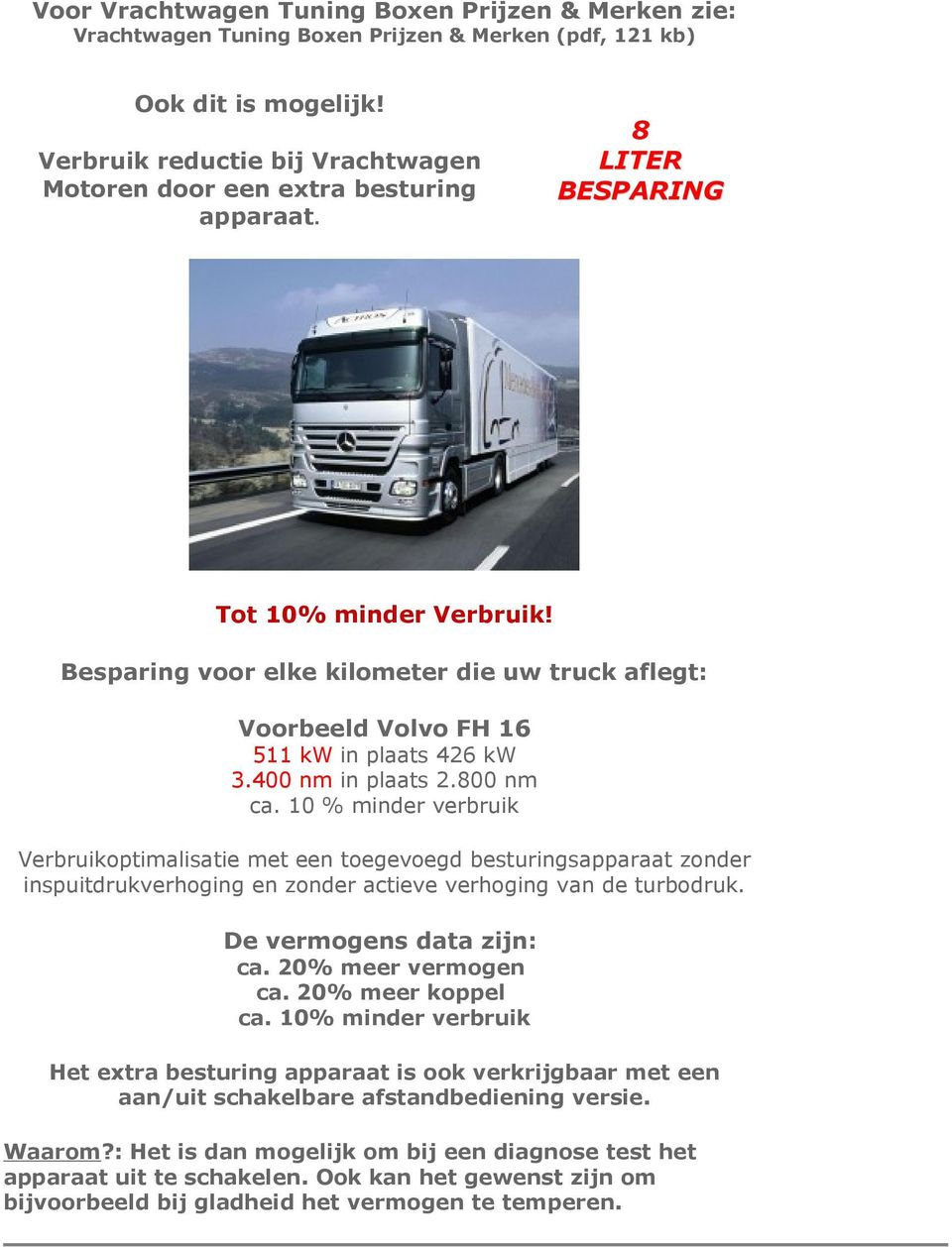 Besparing voor elke kilometer die uw truck aflegt: Voorbeeld Volvo FH 16 511 kw in plaats 426 kw 3.400 nm in plaats 2.800 nm ca.