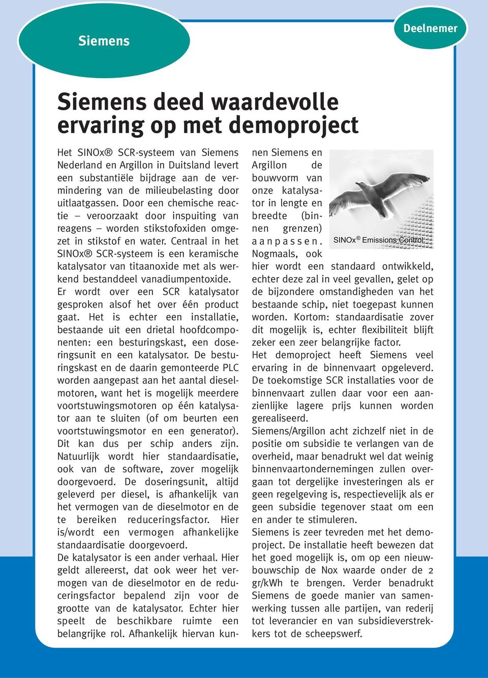 Centraal in het SINOx SCR-systeem is een keramische katalysator van titaanoxide met als werkend bestanddeel vanadiumpentoxide.