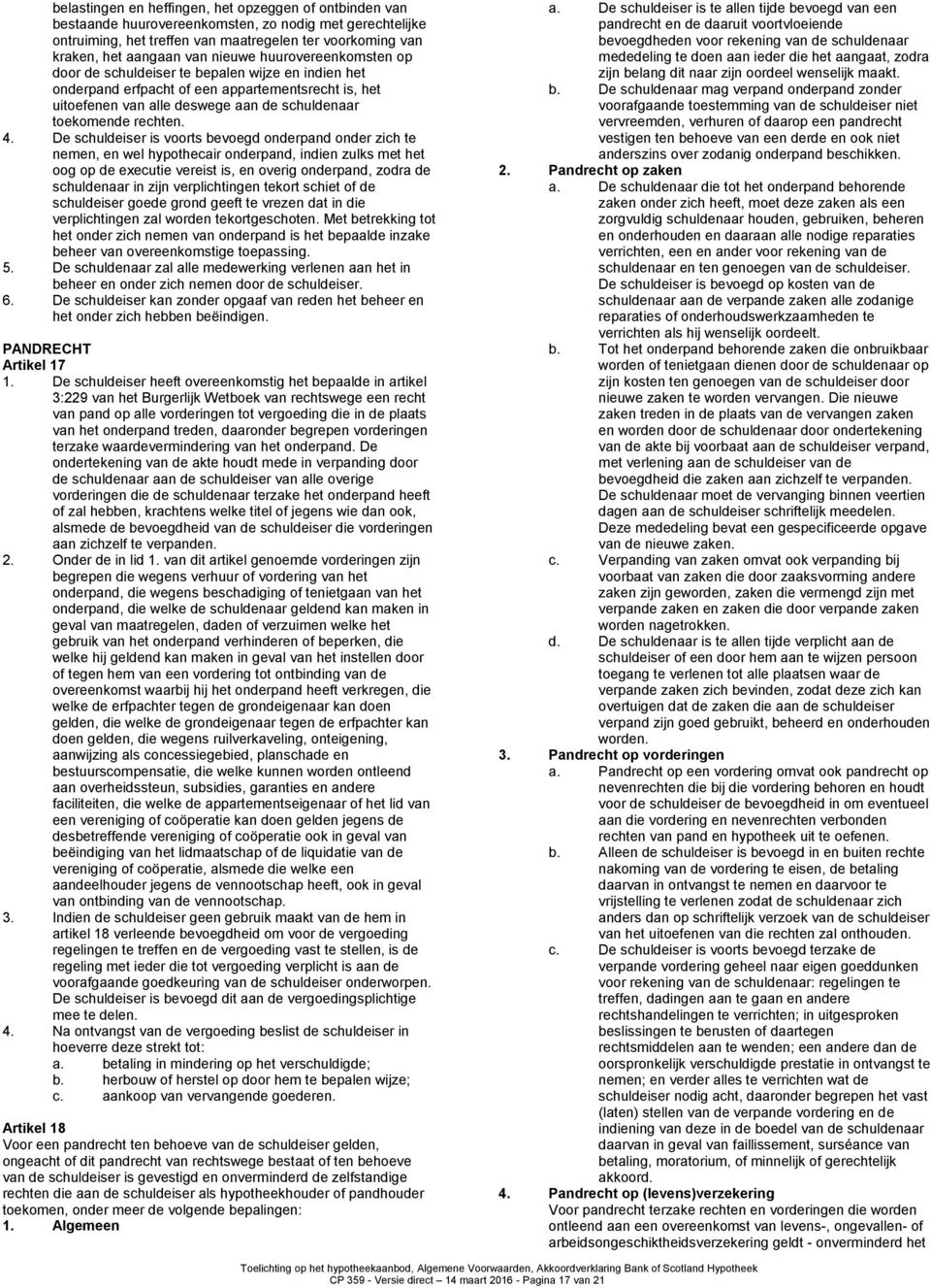 4. De schuldeiser is voorts bevoegd onderpand onder zich te nemen, en wel hypothecair onderpand, indien zulks met het oog op de executie vereist is, en overig onderpand, zodra de schuldenaar in zijn