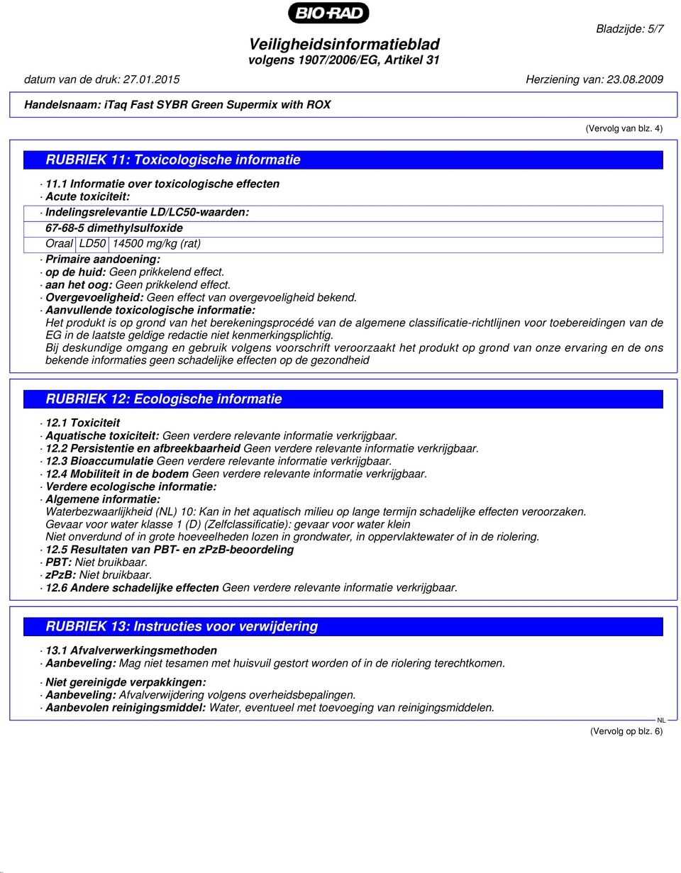 prikkelend effect. aan het oog: Geen prikkelend effect. Overgevoeligheid: Geen effect van overgevoeligheid bekend.