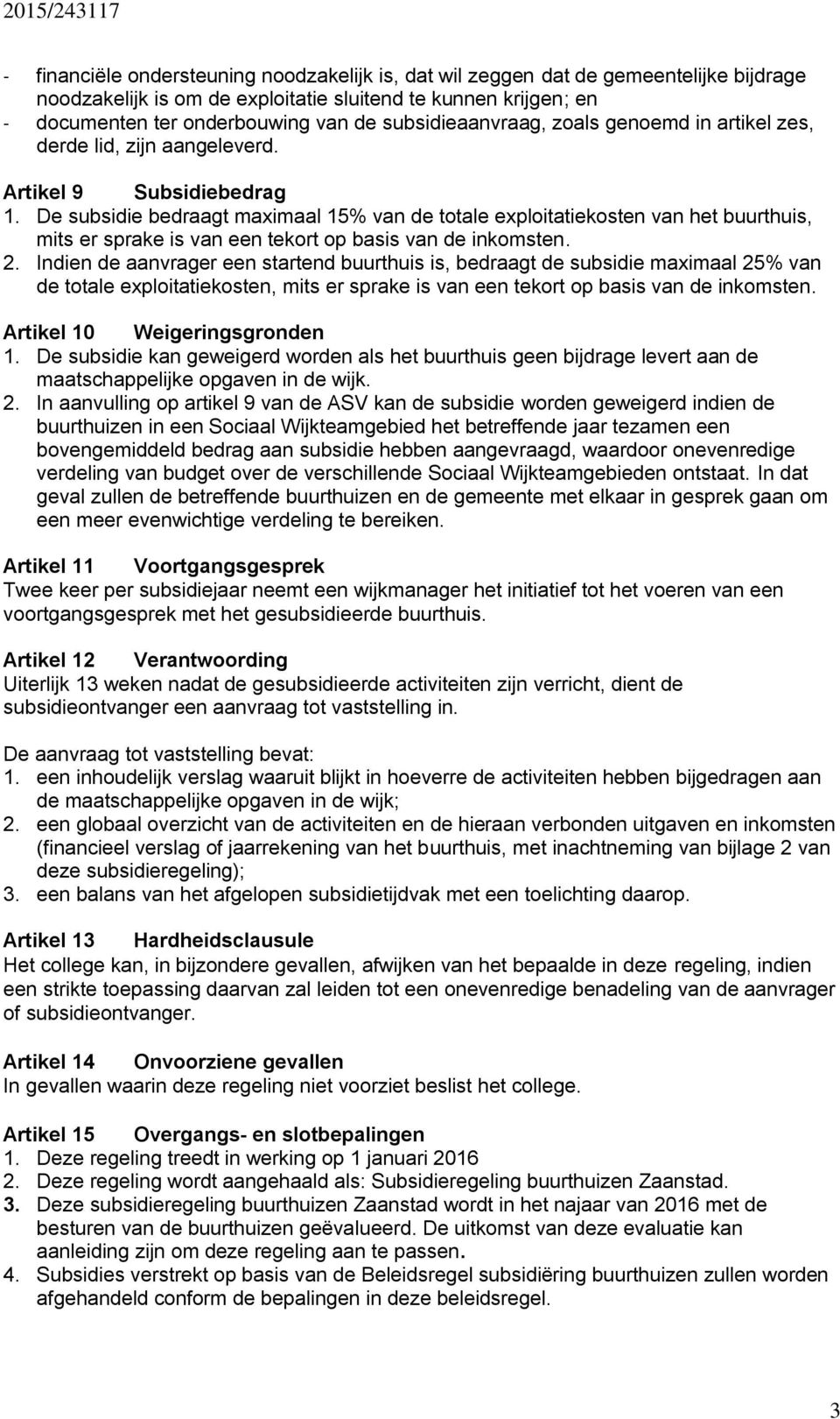 De subsidie bedraagt maximaal 15% van de totale exploitatiekosten van het buurthuis, mits er sprake is van een tekort op basis van de inkomsten. 2.