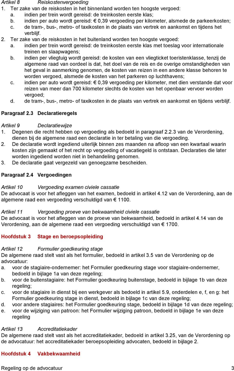 Ter zake van de reiskosten in het buitenland worden ten hoogste vergoed: a. indien per trein wordt gereisd: de treinkosten eerste klas met toeslag voor internationale treinen en slaapwagens; b.