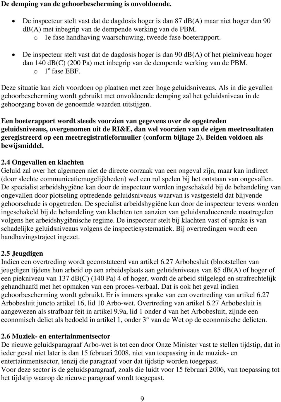 De inspecteur stelt vast dat de dagdosis hoger is dan 90 db(a) of het piekniveau hoger dan 140 db(c) (200 Pa) met inbegrip van de dempende werking van de PBM. o 1 e fase EBF.