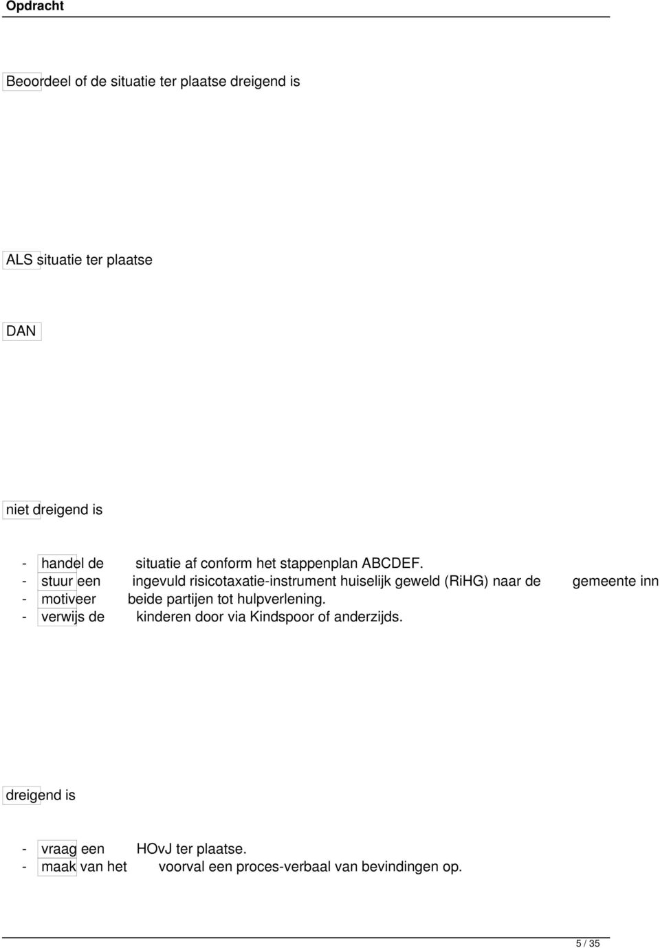 - stuur een ingevuld risicotaxatie-instrument huiselijk geweld (RiHG) naar de gemeente inn - motiveer beide