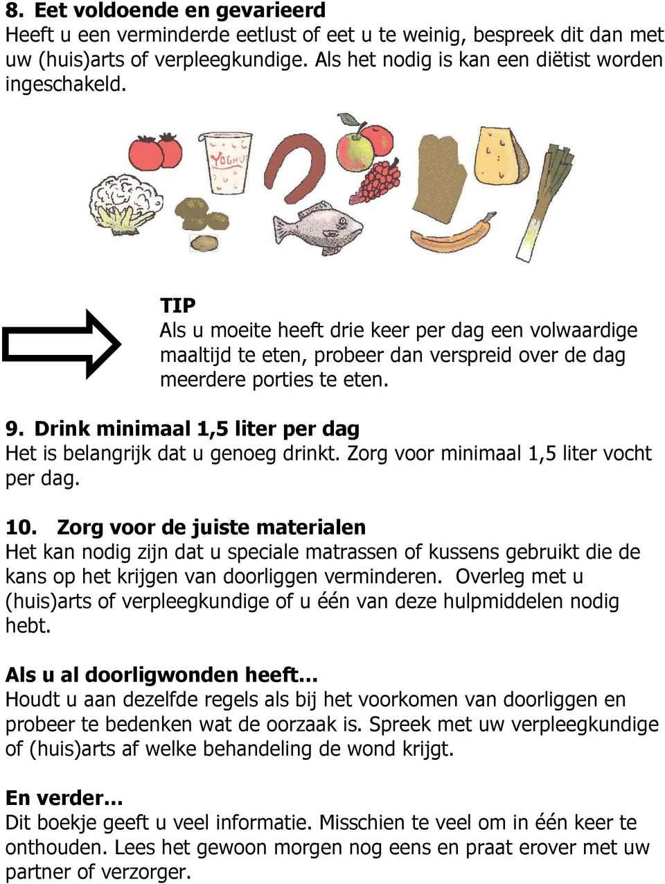 Drink minimaal 1,5 liter per dag Het is belangrijk dat u genoeg drinkt. Zorg voor minimaal 1,5 liter vocht per dag. 10.