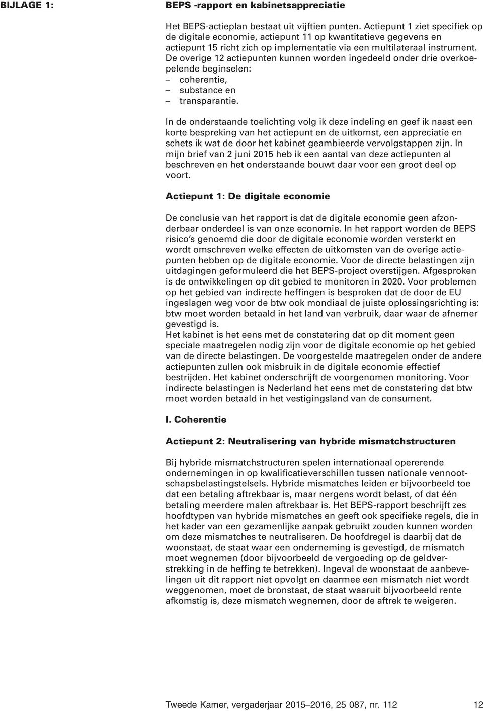 De overige 12 actiepunten kunnen worden ingedeeld onder drie overkoepelende beginselen: coherentie, substance en transparantie.