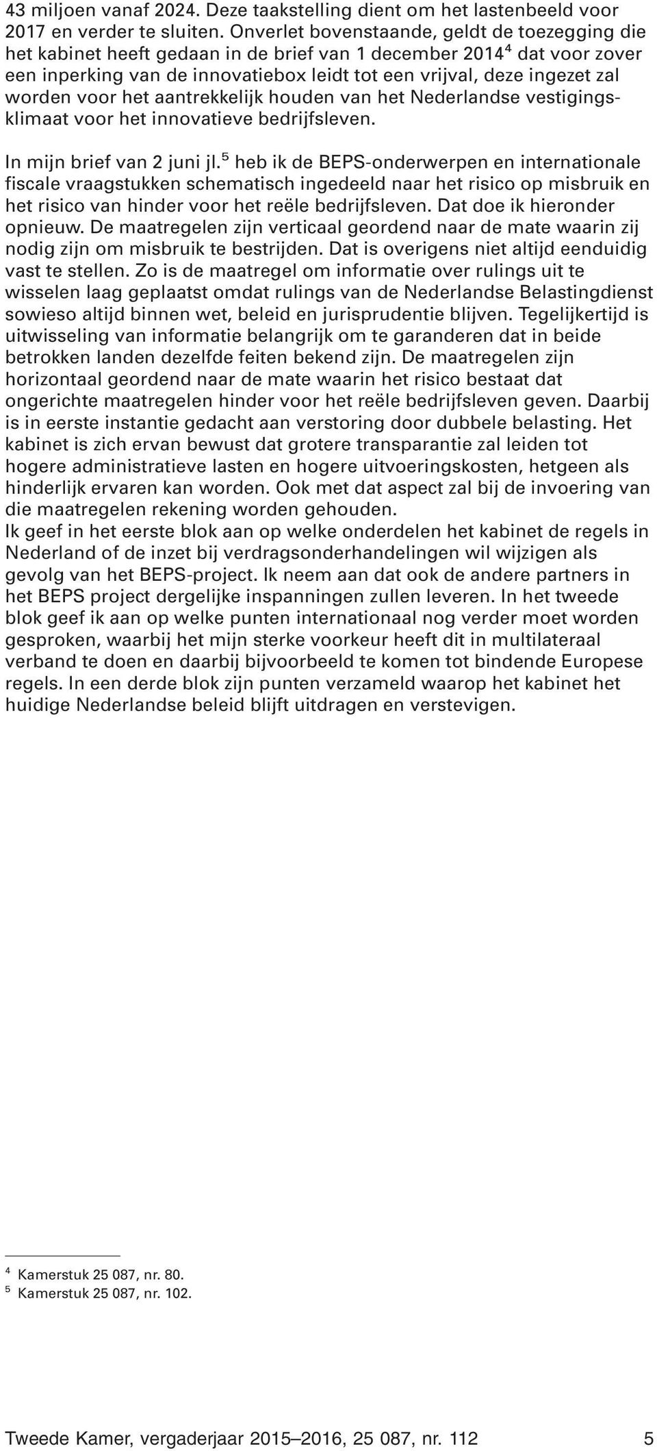 worden voor het aantrekkelijk houden van het Nederlandse vestigingsklimaat voor het innovatieve bedrijfsleven. In mijn brief van 2 juni jl.