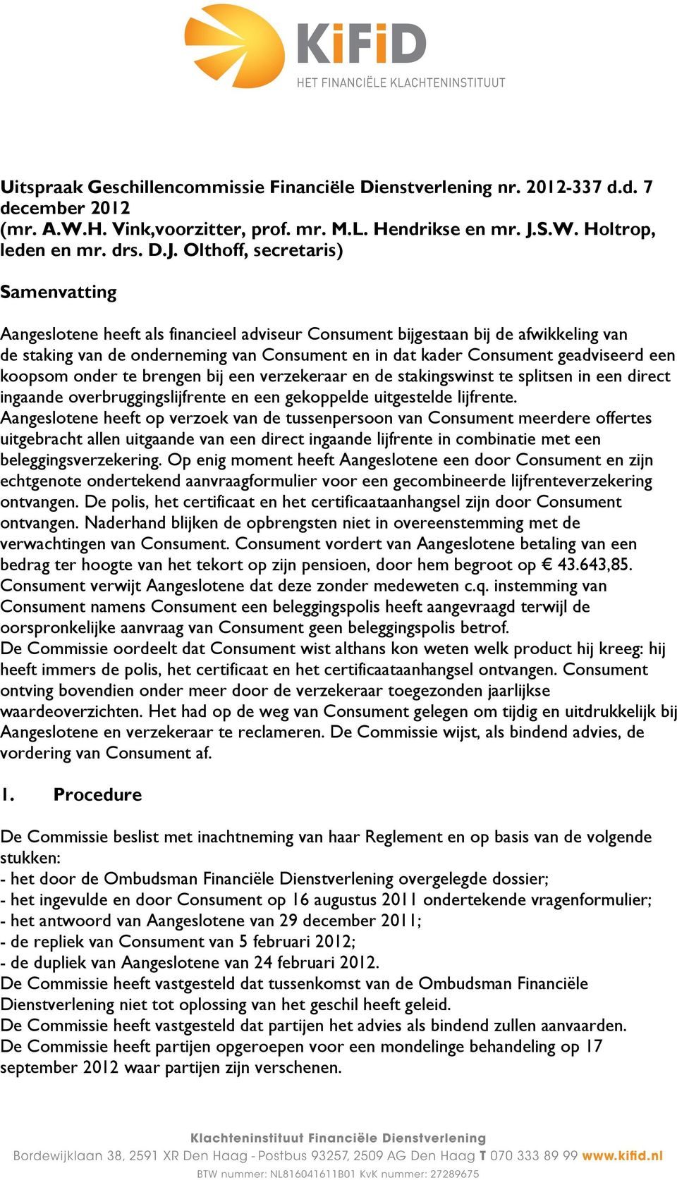 Olthoff, secretaris) Samenvatting Aangeslotene heeft als financieel adviseur Consument bijgestaan bij de afwikkeling van de staking van de onderneming van Consument en in dat kader Consument