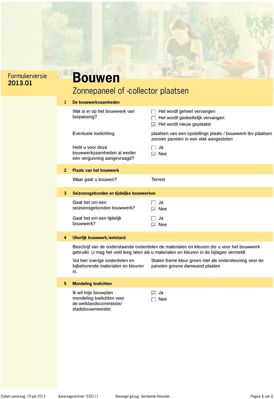 Het wordt geheel vervangen Het wordt gedeeltelijk vervangen Het wordt nieuw geplaatst plaatsen van een opstellings plaats / bouwwerk tbv plaatsen zonnen panelen in een vlak aangesloten Ja 2 Plaats