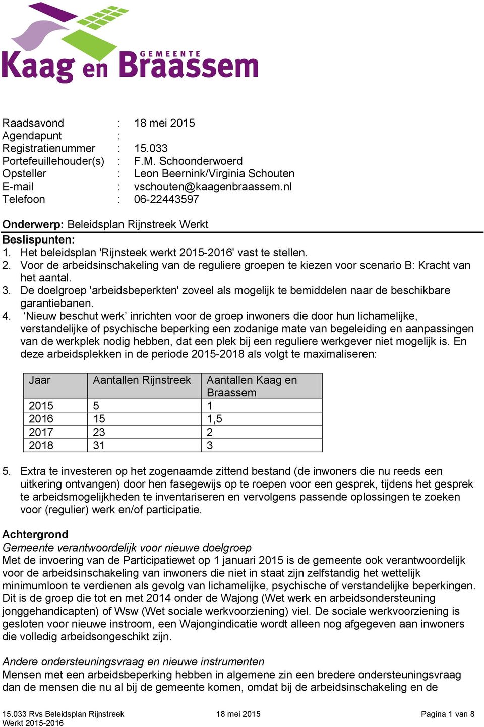 15-2016' vast te stellen. 2. Voor de arbeidsinschakeling van de reguliere groepen te kiezen voor scenario B: Kracht van het aantal. 3.