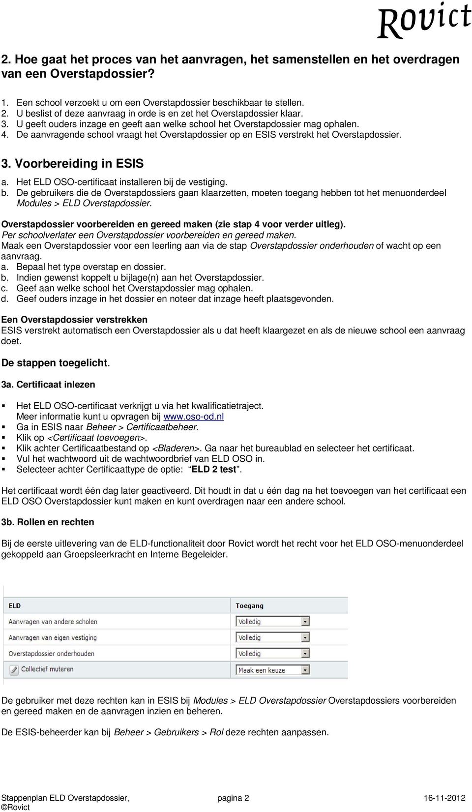 De aanvragende school vraagt het Overstapdossier op en ESIS verstrekt het Overstapdossier. 3. Voorbereiding in ESIS a. Het ELD OSO-certificaat installeren bi