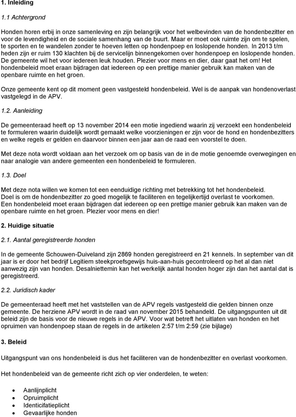 In 2013 t/m heden zijn er ruim 130 klachten bij de servicelijn binnengekomen over hondenpoep en loslopende honden. De gemeente wil het voor iedereen leuk houden.