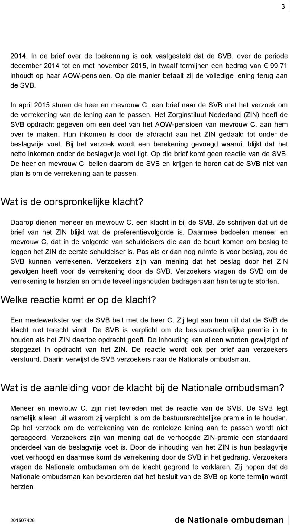 Het Zorginstituut Nederland (ZIN) heeft de SVB opdracht gegeven om een deel van het AOW-pensioen van mevrouw C. aan hem over te maken.