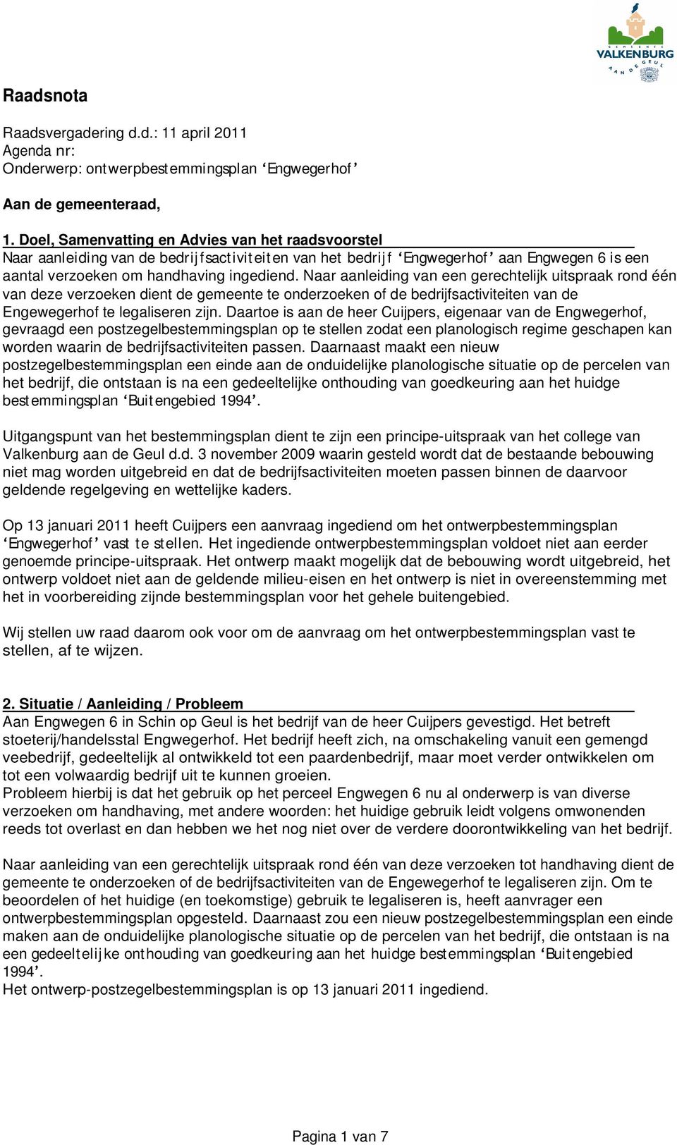 Naar aanleiding van een gerechtelijk uitspraak rond één van deze verzoeken dient de gemeente te onderzoeken of de bedrijfsactiviteiten van de Engewegerhof te legaliseren zijn.