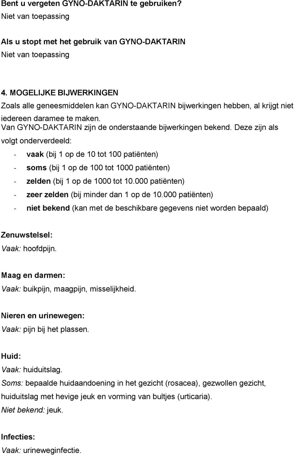 Deze zijn als volgt onderverdeeld: - vaak (bij 1 op de 10 tot 100 patiënten) - soms (bij 1 op de 100 tot 1000 patiënten) - zelden (bij 1 op de 1000 tot 10.