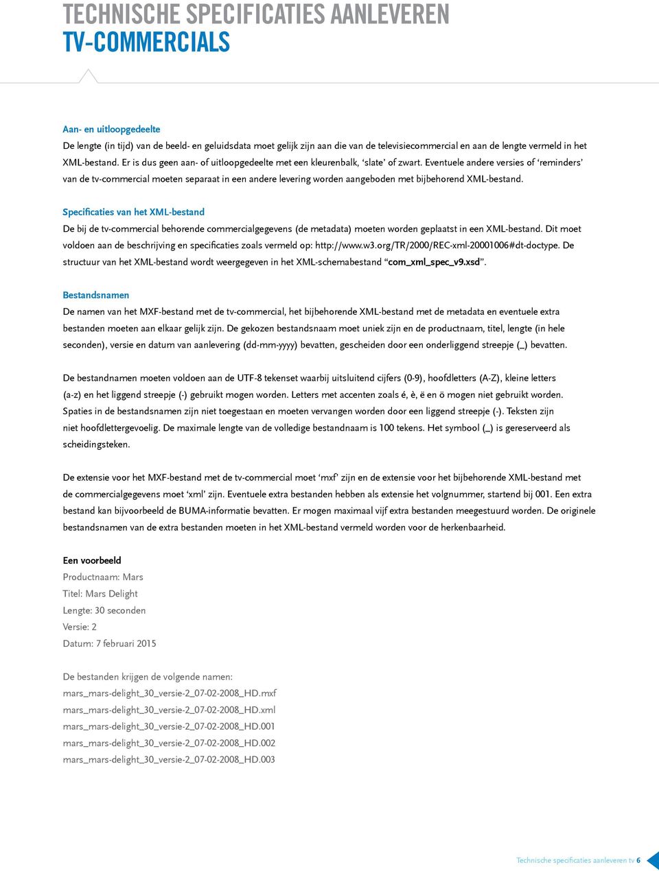 Eventuele andere versies of reminders van de tv-commercial moeten separaat in een andere levering worden aangeboden met bijbehorend XML-bestand.