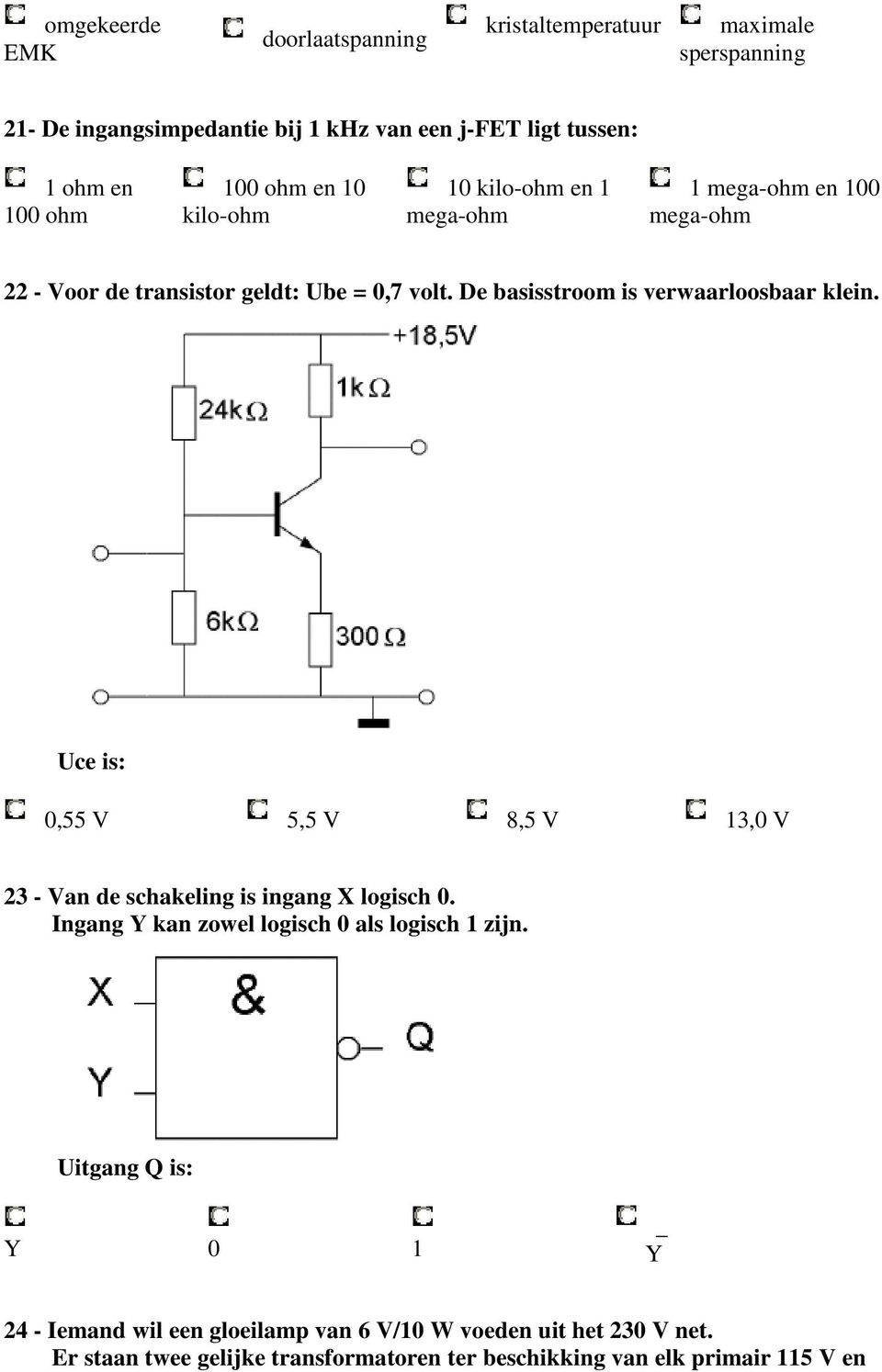 De basisstroom is verwaarloosbaar klein. Uce is: 0,55 V 5,5 V 8,5 V 13,0 V 23 - Van de schakeling is ingang X logisch 0.