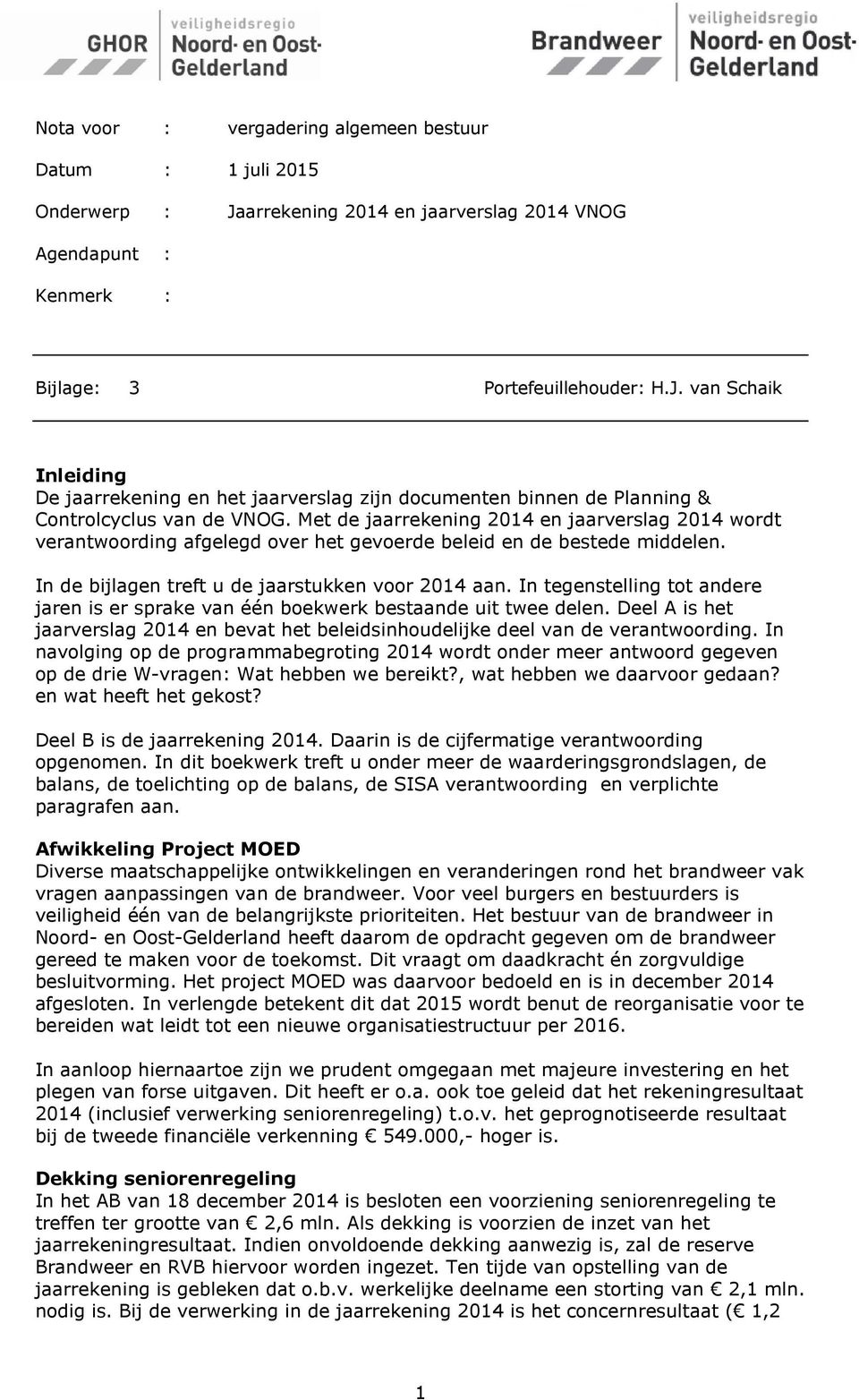 In tegenstelling tot andere jaren is er sprake van één boekwerk bestaande uit twee delen. Deel A is het jaarverslag 2014 en bevat het beleidsinhoudelijke deel van de verantwoording.