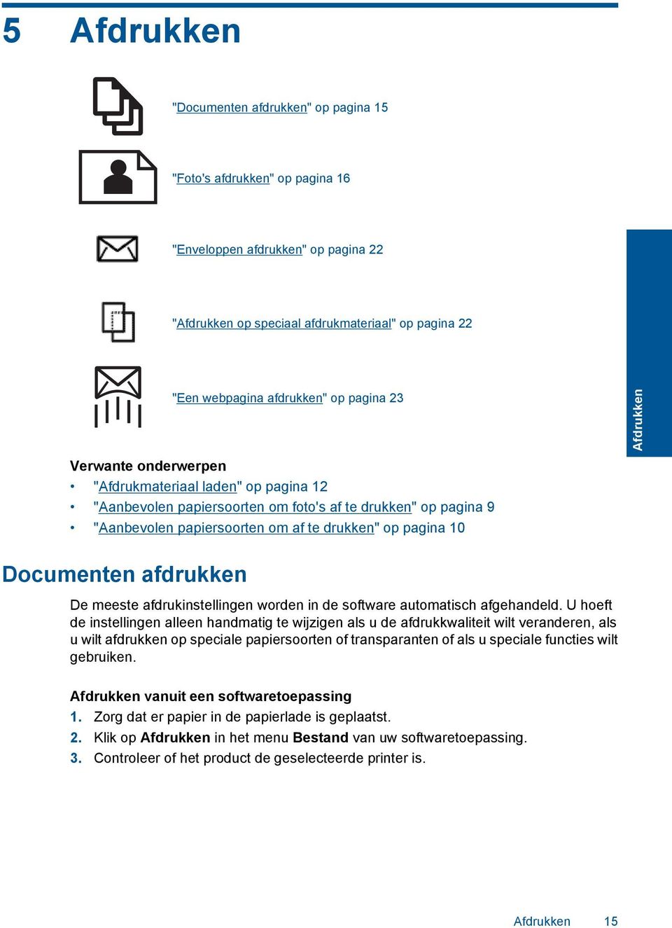 Documenten afdrukken De meeste afdrukinstellingen worden in de software automatisch afgehandeld.