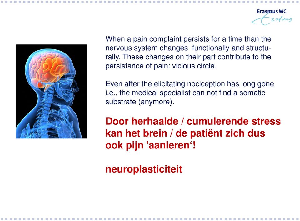 Even after the elicitating nociception has long gone i.e., the medical specialist can not find a somatic substrate (anymore).