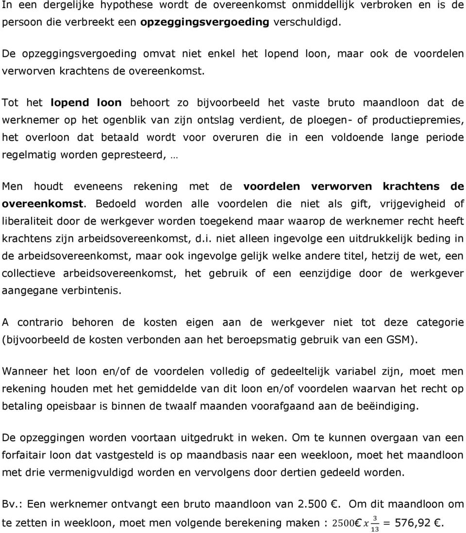 Tot het lopend loon behoort zo bijvoorbeeld het vaste bruto maandloon dat de werknemer op het ogenblik van zijn ontslag verdient, de ploegen- of productiepremies, het overloon dat betaald wordt voor