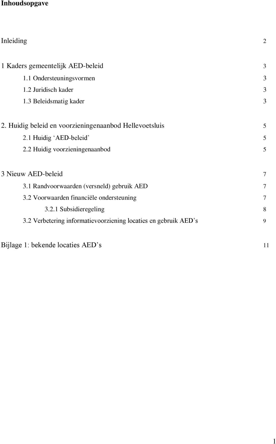 2 Huidig voorzieningenaanbod 5 3 Nieuw AED-beleid 7 3.1 Randvoorwaarden (versneld) gebruik AED 7 3.