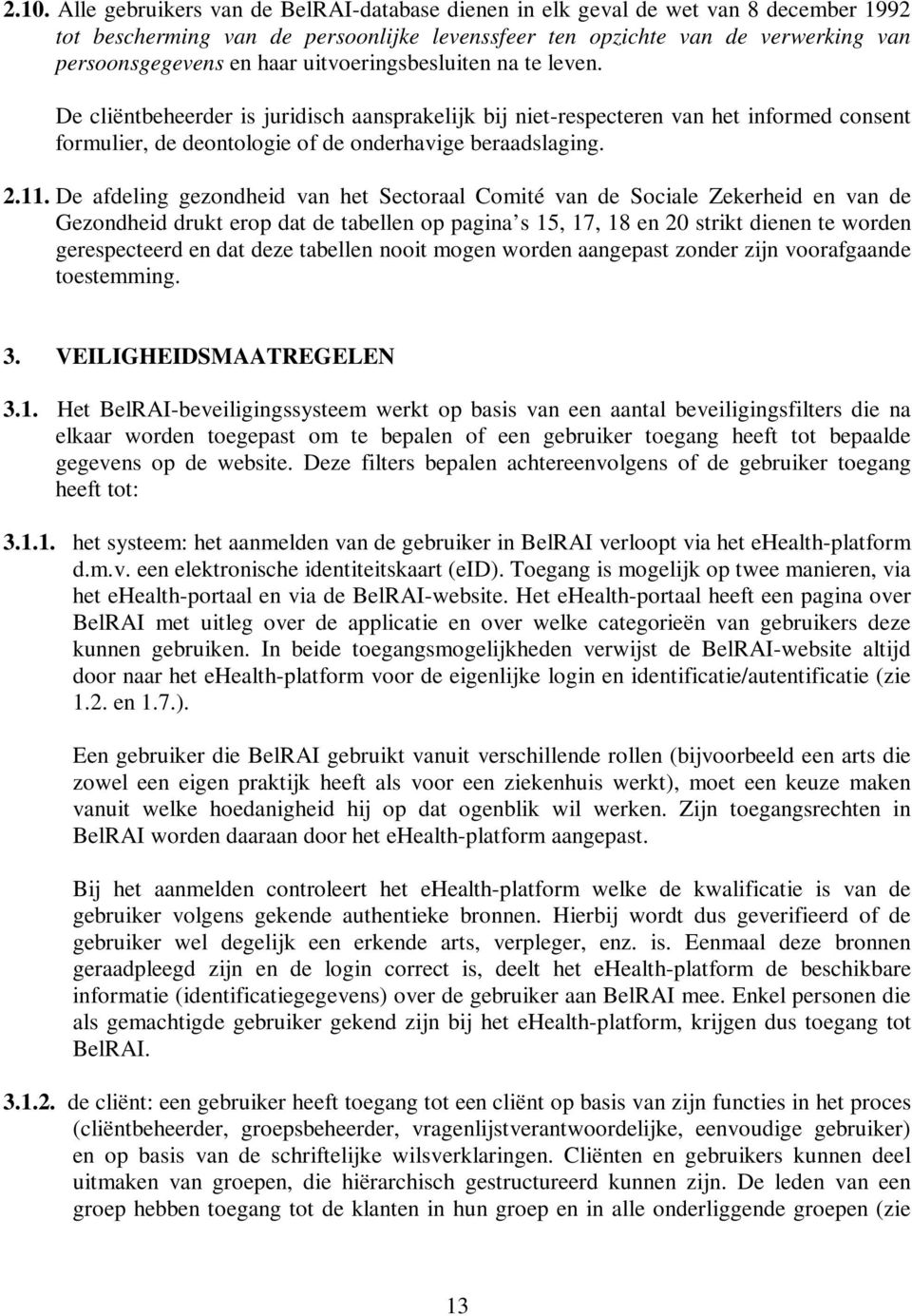 De afdeling gezondheid van het Sectoraal Comité van de Sociale Zekerheid en van de Gezondheid drukt erop dat de tabellen op pagina s 15, 17, 18 en 20 strikt dienen te worden gerespecteerd en dat deze