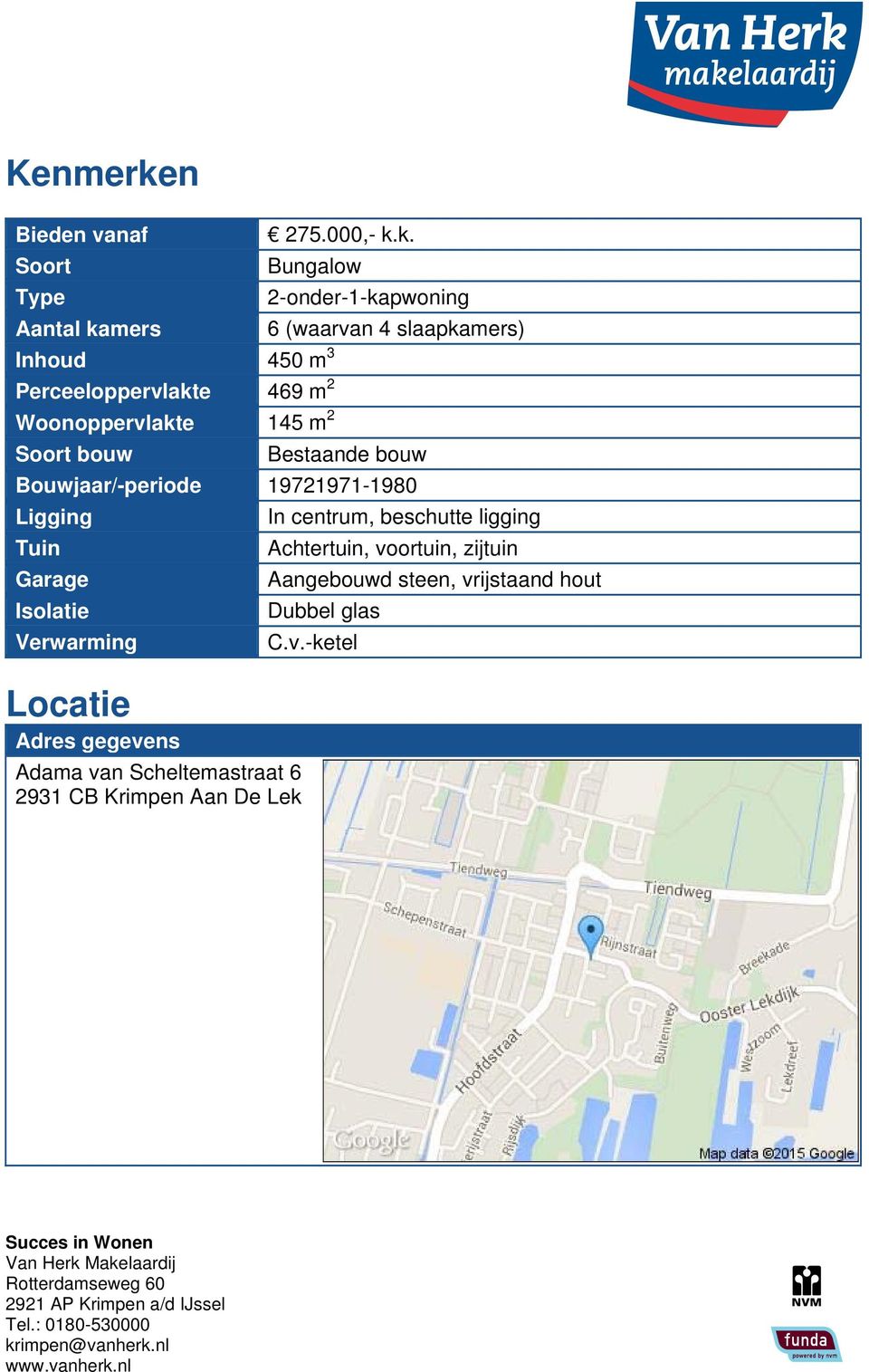 k. Bungalow 2-onder-1-kapwoning Aantal kamers 6 (waarvan 4 slaapkamers) Inhoud 450 m 3 Perceeloppervlakte 469 m 2