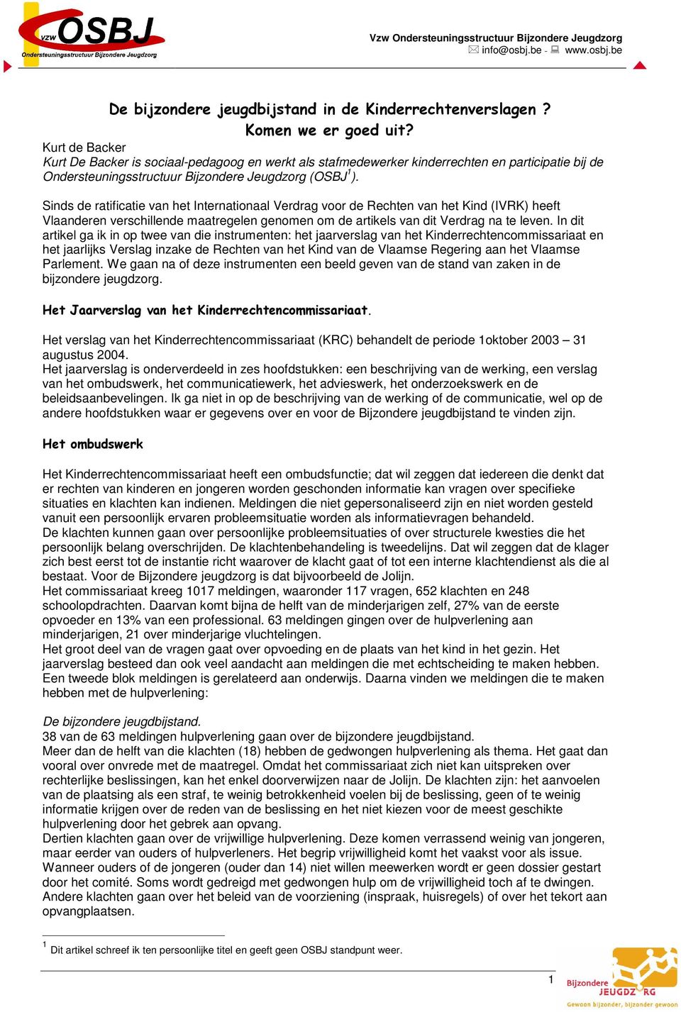 In dit artikel ga ik in op twee van die instrumenten: het jaarverslag van het Kinderrechtencommissariaat en het jaarlijks Verslag inzake de Rechten van het Kind van de Vlaamse Regering aan het